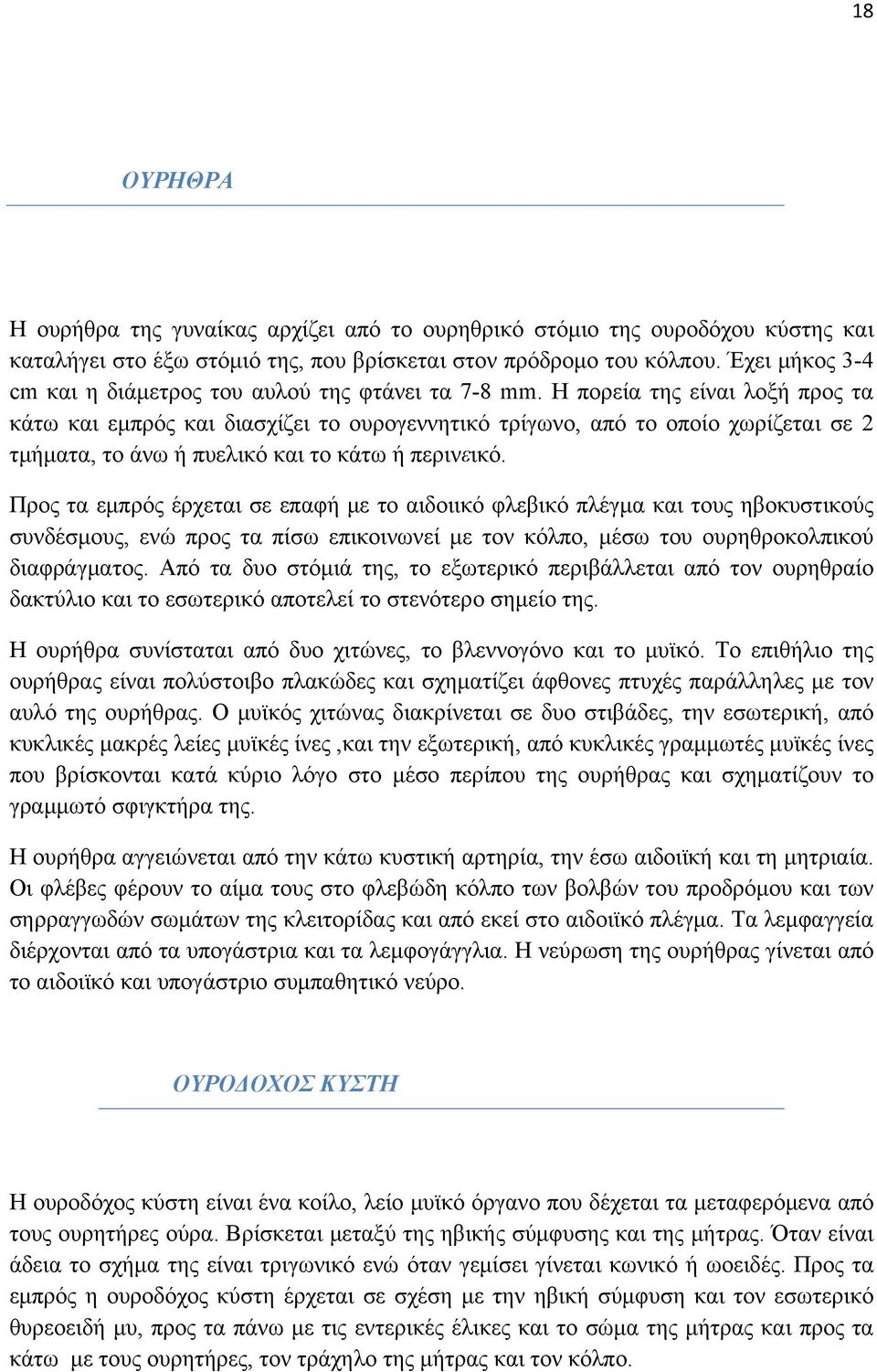 Η πορεία της είναι λοξή προς τα κάτω και εμπρός και διασχίζει το ουρογεννητικό τρίγωνο, από το οποίο χωρίζεται σε 2 τμήματα, το άνω ή πυελικό και το κάτω ή περινεικό.