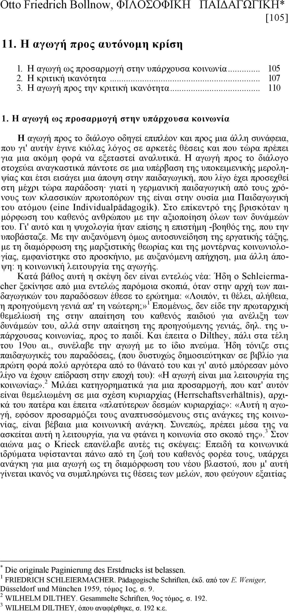 Η αγωγή ως προσαρµογή στην υπάρχουσα κοινωνία Η αγωγή προς το διάλογο οδηγεί επιπλέον και προς µια άλλη συνάφεια, που γι' αυτήν έγινε κιόλας λόγος σε αρκετές θέσεις και που τώρα πρέπει για µια ακόµη