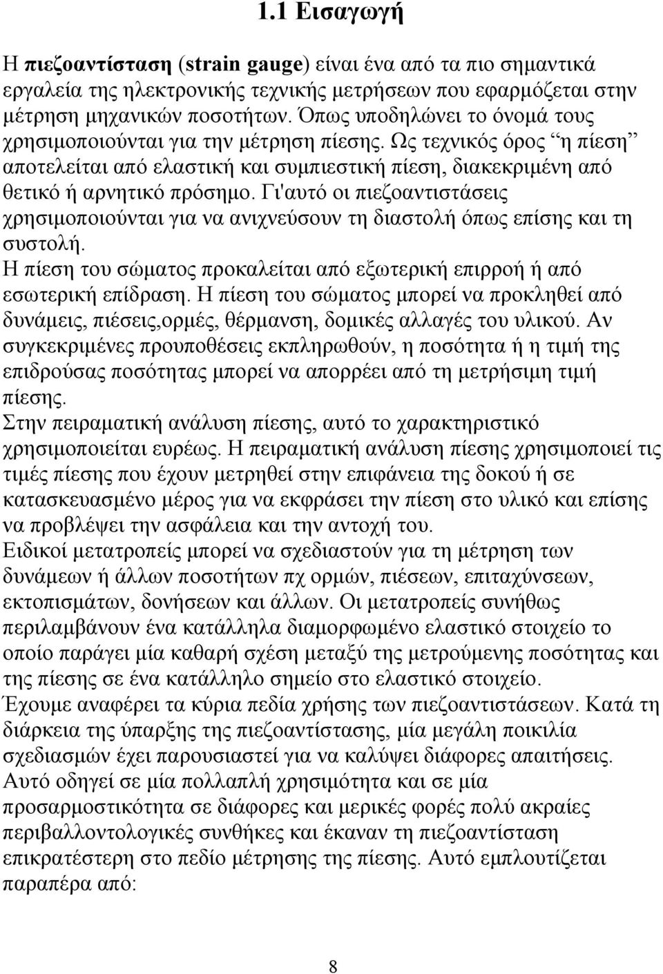 Γι'αυτό οι πιεζοαντιστάσεις χρησιμοποιούνται για να ανιχνεύσουν τη διαστολή όπως επίσης και τη συστολή. Η πίεση του σώματος προκαλείται από εξωτερική επιρροή ή από εσωτερική επίδραση.