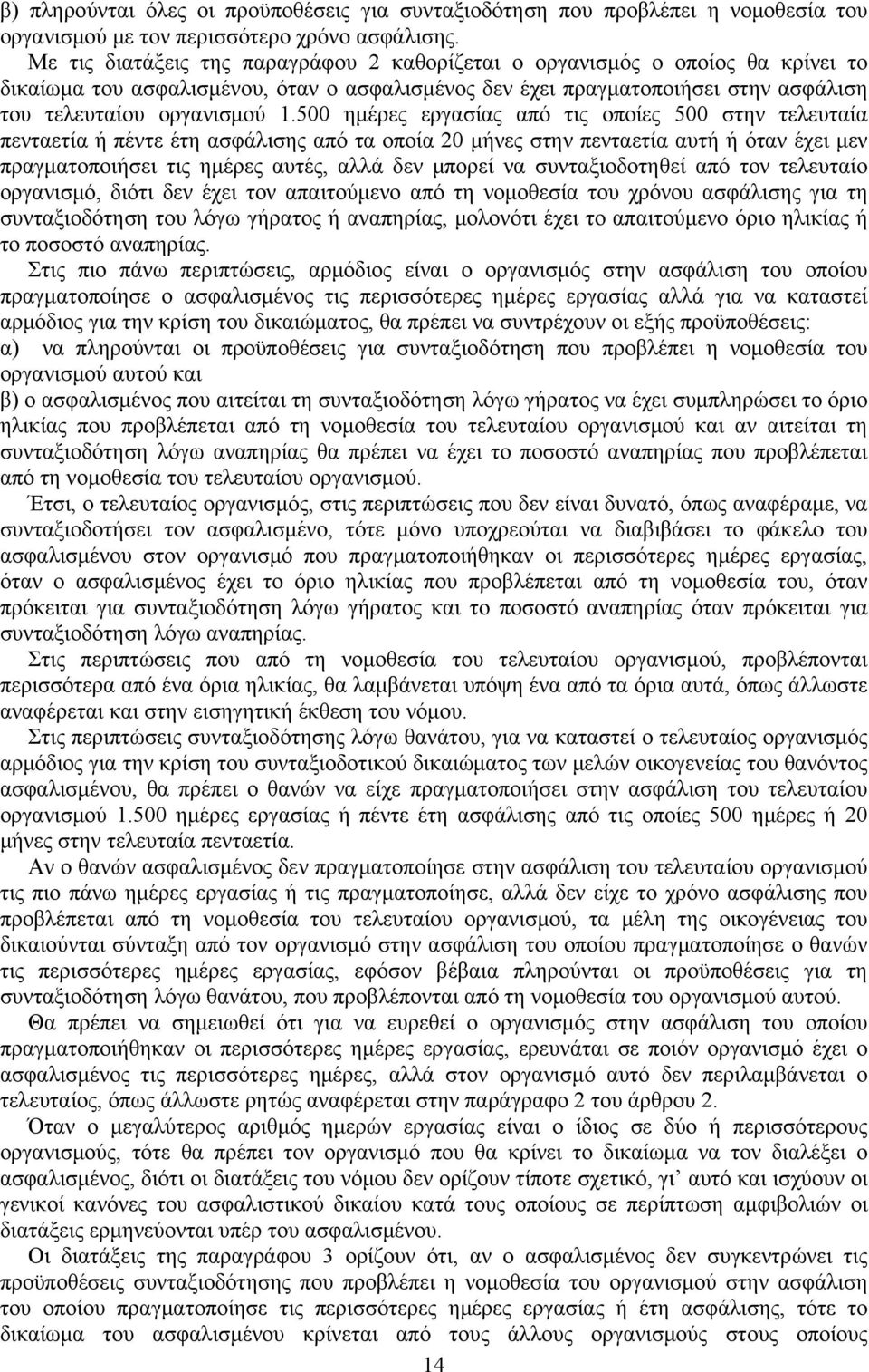 500 ημέρες εργασίας από τις οποίες 500 στην τελευταία πενταετία ή πέντε έτη ασφάλισης από τα οποία 20 μήνες στην πενταετία αυτή ή όταν έχει μεν πραγματοποιήσει τις ημέρες αυτές, αλλά δεν μπορεί να