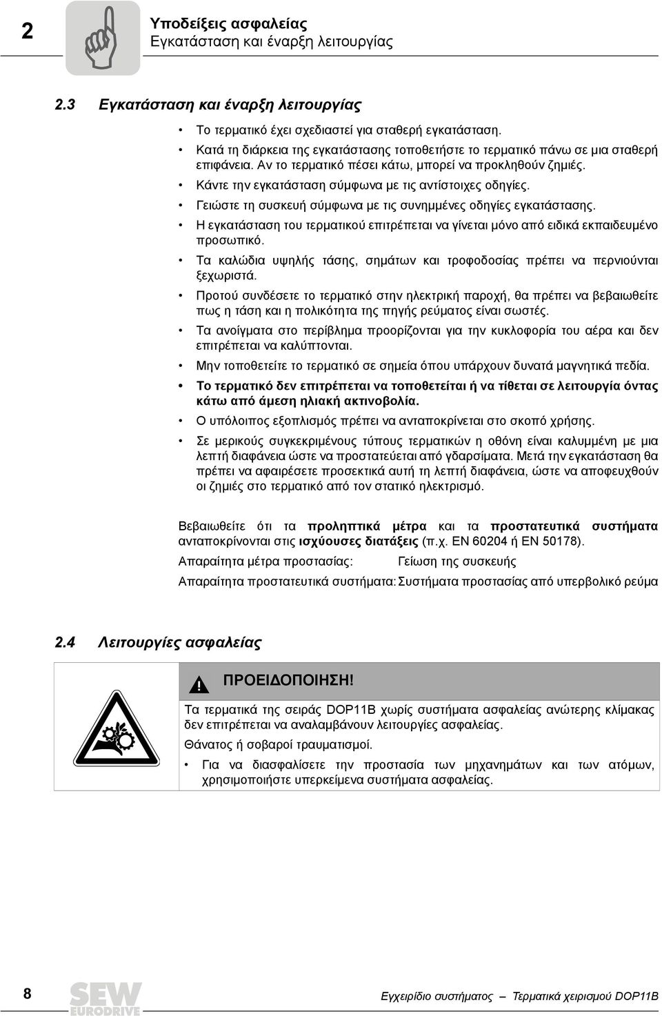 Κάντε την εγκατάσταση σύμφωνα με τις αντίστοιχες οδηγίες. Γειώστε τη συσκευή σύμφωνα με τις συνημμένες οδηγίες εγκατάστασης.