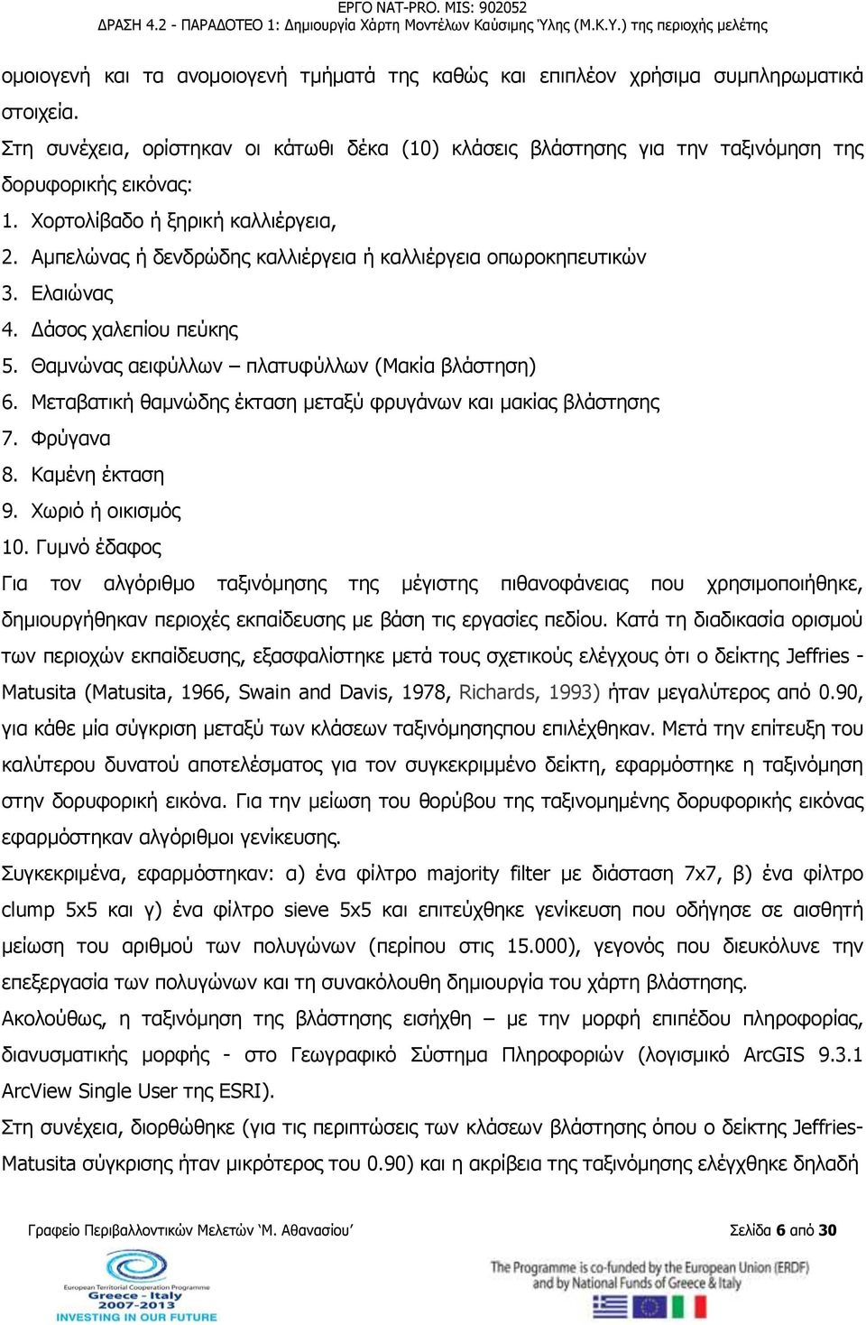 Αμπελώνας ή δενδρώδης καλλιέργεια ή καλλιέργεια οπωροκηπευτικών 3. Ελαιώνας 4. Δάσος χαλεπίου πεύκης 5. Θαμνώνας αειφύλλων πλατυφύλλων (Μακία βλάστηση) 6.