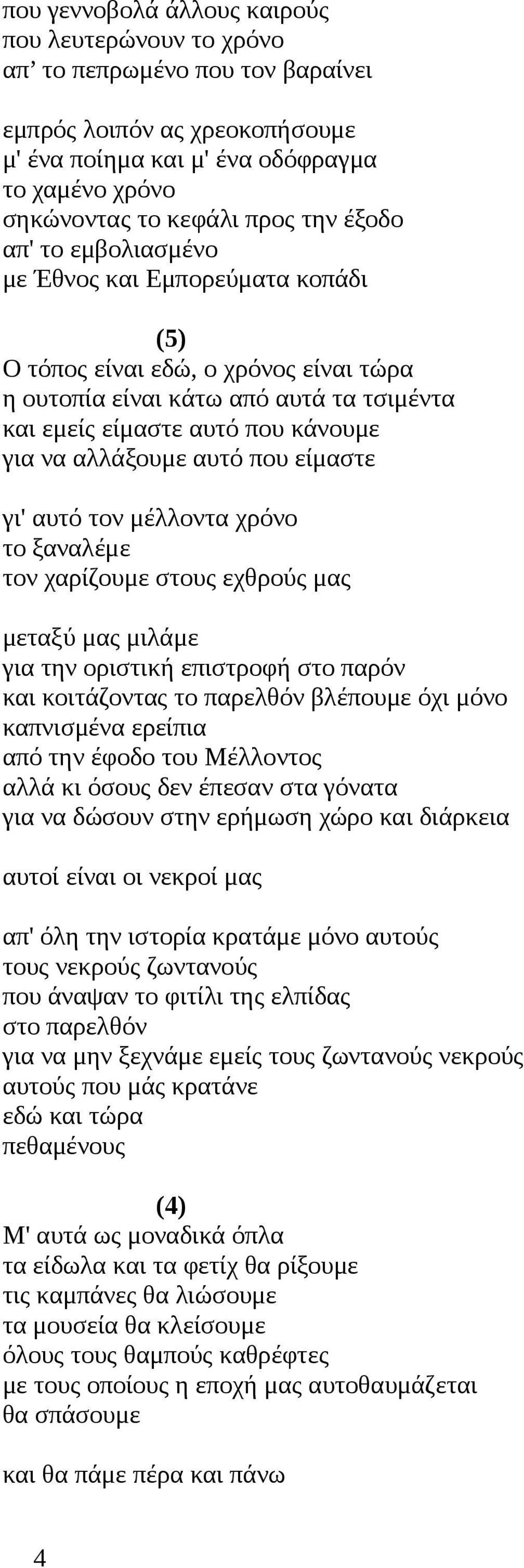 που είμαστε γι' αυτό τον μέλλοντα χρόνο το ξαναλέμε τον χαρίζουμε στους εχθρούς μας μεταξύ μας μιλάμε για την οριστική επιστροφή στο παρόν και κοιτάζοντας το παρελθόν βλέπουμε όχι μόνο καπνισμένα