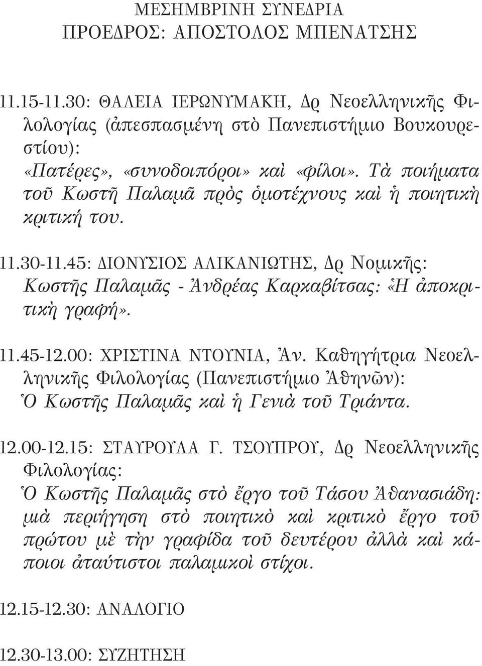 00: ΧΡΙΣΤΙΝΑ ΝΤΟΥΝΙΑ, Ἀν. Καθηγήτρια Νεοελληνικῆς Φιλολογίας (Πανεπιστήμιο Ἀθηνῶν): Ὁ Κωστῆς Παλαμᾶς καὶ ἡ Γενιὰ τοῦ Τριάντα. 12.00-12.15: ΣΤΑΥΡΟΥΛΑ Γ.