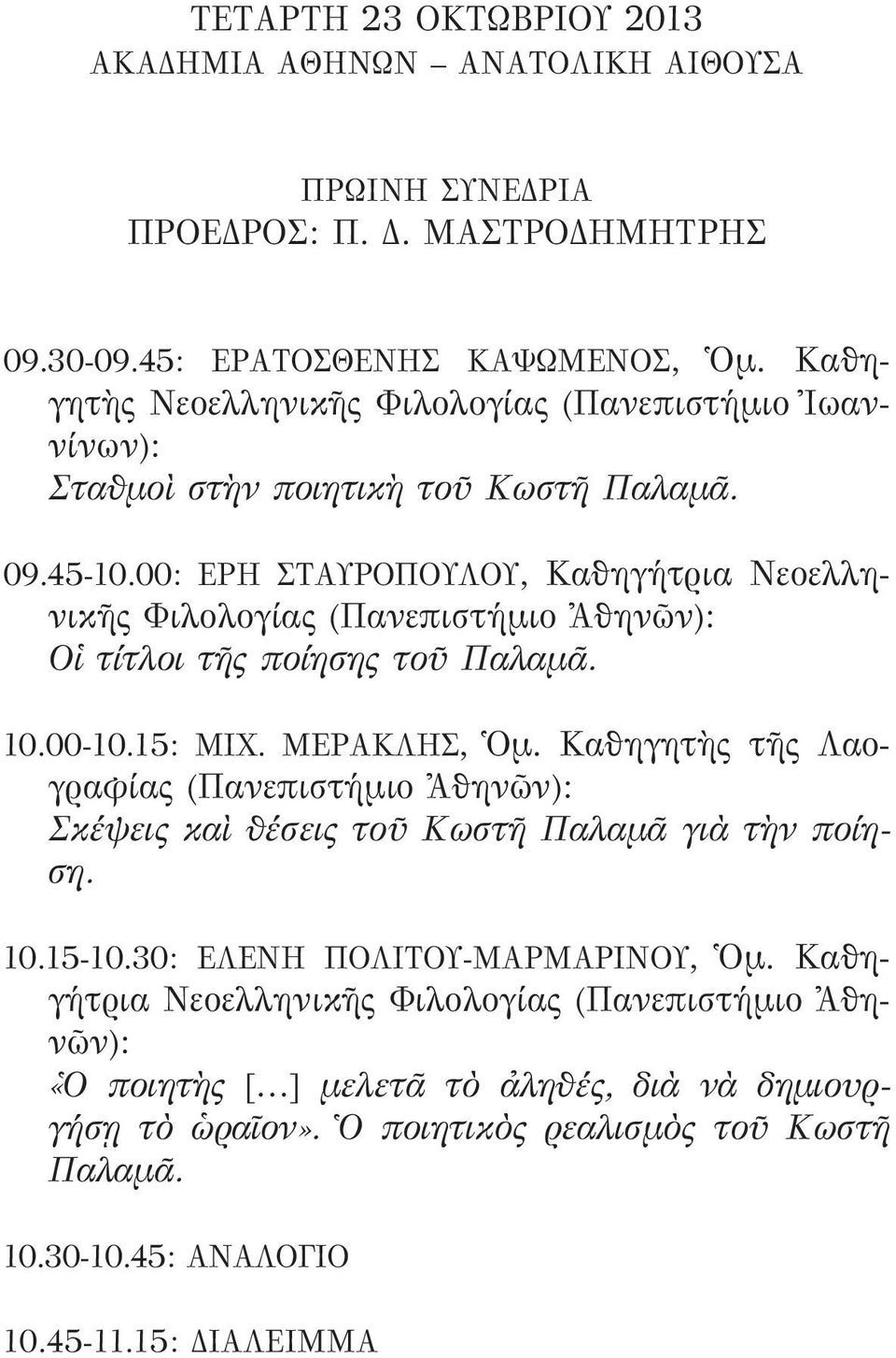 00: ΕΡΗ ΣΤΑΥΡΟΠΟΥΛΟΥ, Καθηγήτρια Νεοελληνικῆς Φιλολογίας (Πανεπιστήμιο Ἀθηνῶν): Οἱ τίτλοι τῆς ποίησης τοῦ Παλαμᾶ. 10.00-10.15: ΜΙΧ. ΜΕΡΑΚΛΗΣ, Ὁμ.