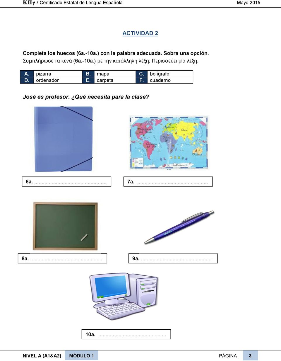 pizarra B. mapa C. bolígrafo D. ordenador E. carpeta F. cuaderno José es profesor.