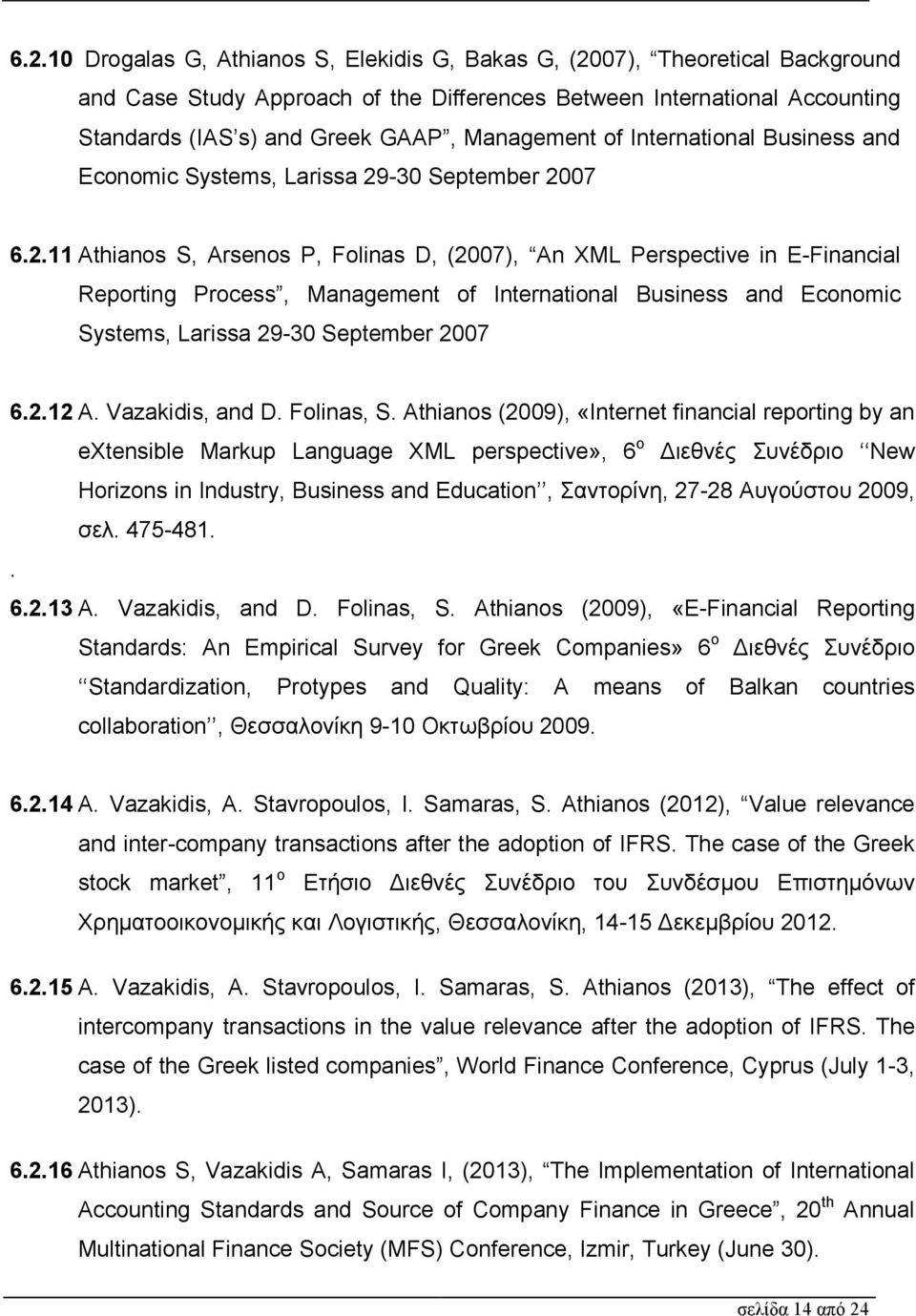 -30 September 2007 6.2.11 Athianos S, Arsenos P, Folinas D, (2007), An XML Perspective in E-Financial Reporting Process, -30 September 2007 6.2.12 A. Vazakidis, and D. Folinas, S.