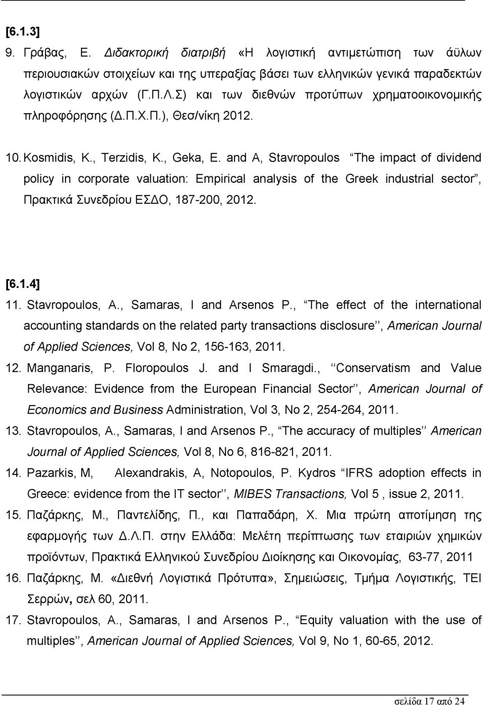 and A, Stavropoulos The impact of dividend policy in corporate valuation: Empirical analysis of the Greek industrial sector, Πρακτικά Συνεδρίου ΕΣ Ο, 187-200, 2012. [6.1.4] 11. Stavropoulos, A.