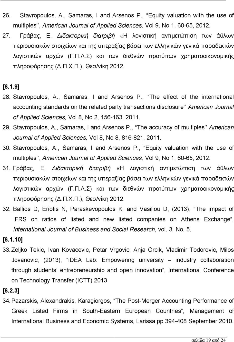 Σ) και των διεθνών προτύπων χρηµατοοικονοµικής πληροφόρησης (.Π.Χ.Π.), Θεσ/νίκη 2012. [6.1.9] 28. Stavropoulos, A., Samaras, I and Arsenos P.
