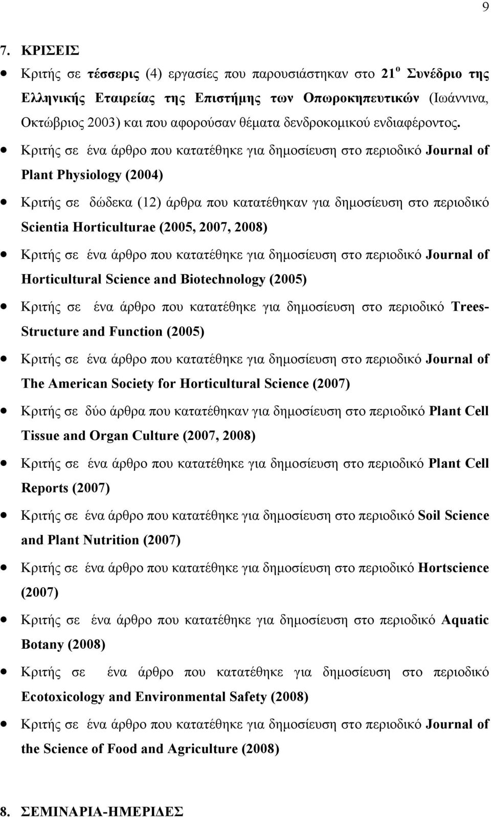 Κριτής σε ένα άρθρο που κατατέθηκε για δηµοσίευση στο περιοδικό Journal of Plant Physiology (2004) Κριτής σε δώδεκα (12) άρθρα που κατατέθηκαν για δηµοσίευση στο περιοδικό Scientia Horticulturae