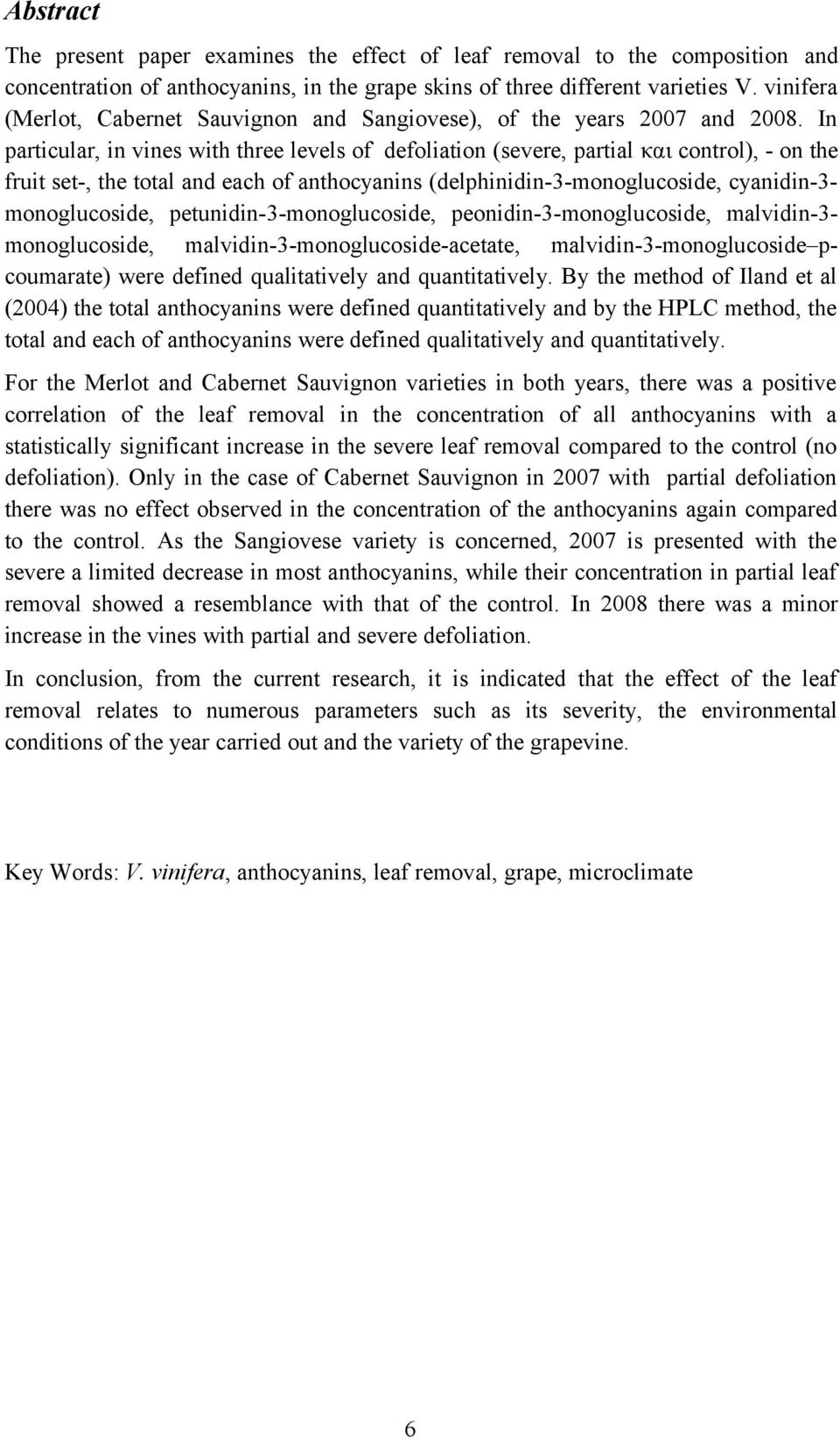 In particular, in vines with three levels of defoliation (severe, partial και control), - on the fruit set-, the total and each of anthocyanins (delphinidin-3-monoglucoside, cyanidin-3monoglucoside,