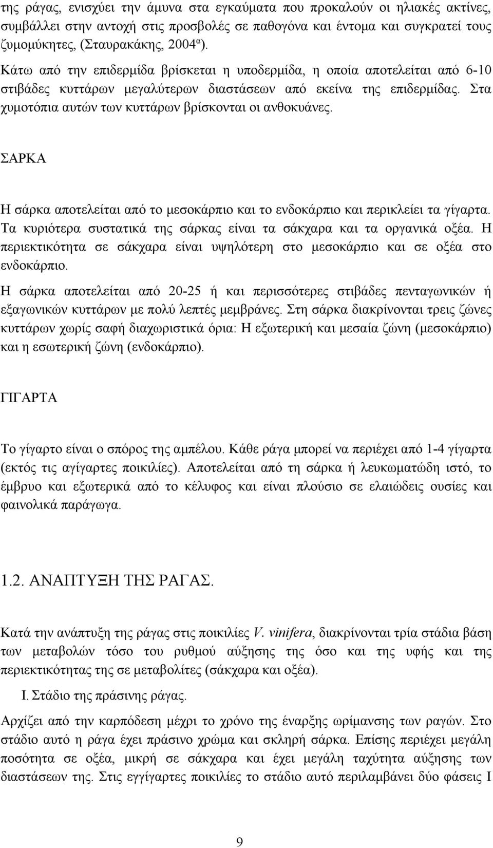 Στα χυμοτόπια αυτών των κυττάρων βρίσκονται οι ανθοκυάνες. ΣΑΡΚΑ Η σάρκα αποτελείται από το μεσοκάρπιο και το ενδοκάρπιο και περικλείει τα γίγαρτα.