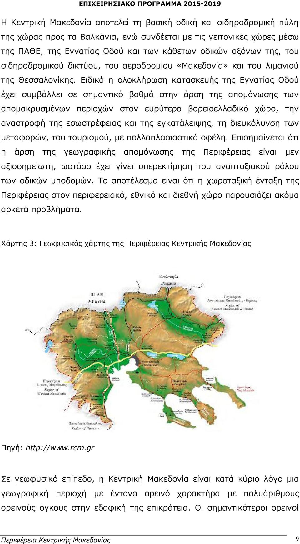 Ειδικά η ολοκλήρωση κατασκευής της Εγνατίας Οδού έχει συμβάλλει σε σημαντικό βαθμό στην άρση της απομόνωσης των απομακρυσμένων περιοχών στον ευρύτερο βορειοελλαδικό χώρο, την αναστροφή της