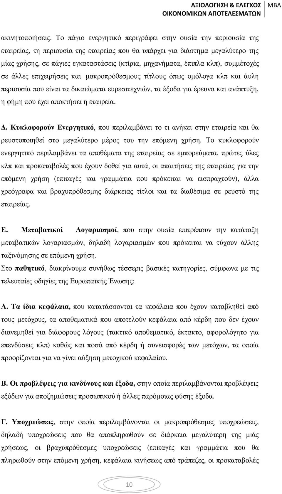 έπιπλα κλπ), συμμέτοχές σε άλλες επιχειρήσεις και μακροπρόθεσμους τίτλους όπως ομόλογα κλπ και άυλη περιουσία που είναι τα δικαιώματα ευρεσιτεχνιών, τα έξοδα για έρευνα και ανάπτυξη, η φήμη που έχει