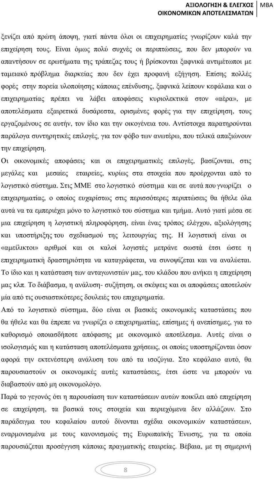 Επίσης πολλές φορές στην πορεία υλοποίησης κάποιας επένδυσης, ξαφνικά λείπουν κεφάλαια και ο επιχειρηματίας πρέπει να λάβει αποφάσεις κυριολεκτικά στον «αέρα», με αποτελέσματα εξαιρετικά δυσάρεστα,