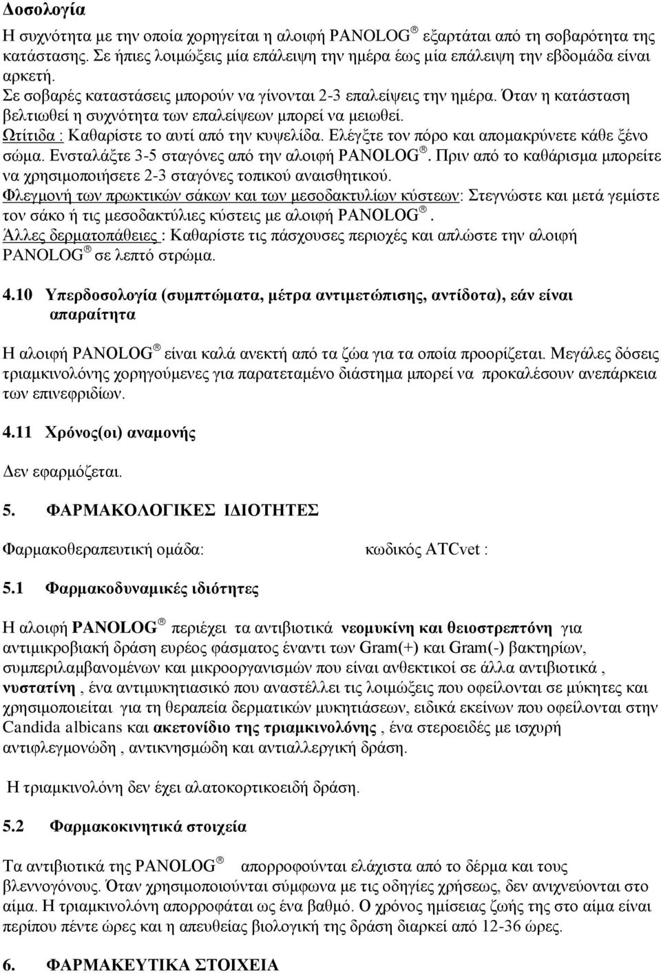 Ελέγξτε τον πόρο και απομακρύνετε κάθε ξένο σώμα. Ενσταλάξτε 3-5 σταγόνες από την αλοιφή PANOLOG. Πριν από το καθάρισμα μπορείτε να χρησιμοποιήσετε 2-3 σταγόνες τοπικού αναισθητικού.