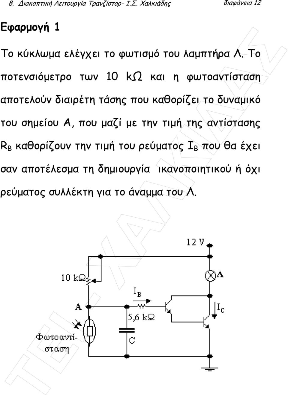 Το ποτενσιόµετρο των 10 kω και η φωτοαντίσταση αποτελούν διαιρέτη τάσης που καθορίζει το δυναµικό του