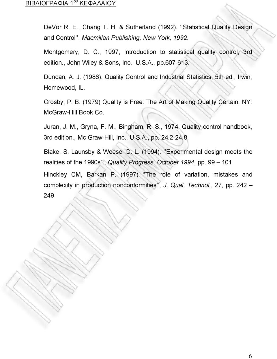 (1979) Quality is Free: The Art of Making Quality Certain. NY: McGraw-Hill Book Co. Juran, J. M., Gryna, F. M., Bingham, R. S., 1974, Quality control handbook, 3rd edition., Mc Graw-Hill, Inc., U.S.A., pp.