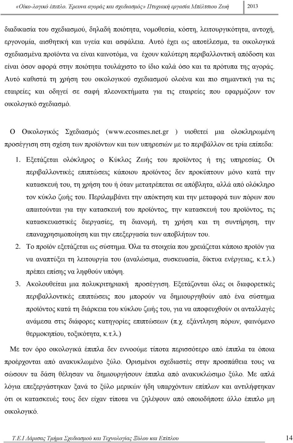 της αγοράς. Αυτό καθιστά τη χρήση του οικολογικού σχεδιασμού ολοένα και πιο σημαντική για τις εταιρείες και οδηγεί σε σαφή πλεονεκτήματα για τις εταιρείες που εφαρμόζουν τον οικολογικό σχεδιασμό.