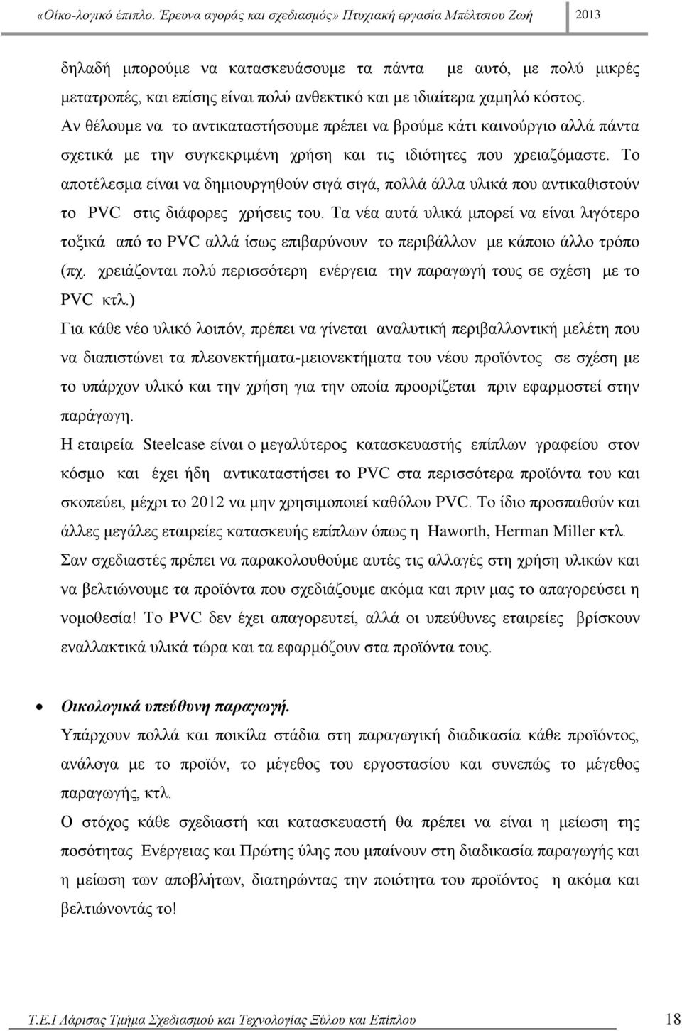 Το αποτέλεσμα είναι να δημιουργηθούν σιγά σιγά, πολλά άλλα υλικά που αντικαθιστούν το PVC στις διάφορες χρήσεις του.