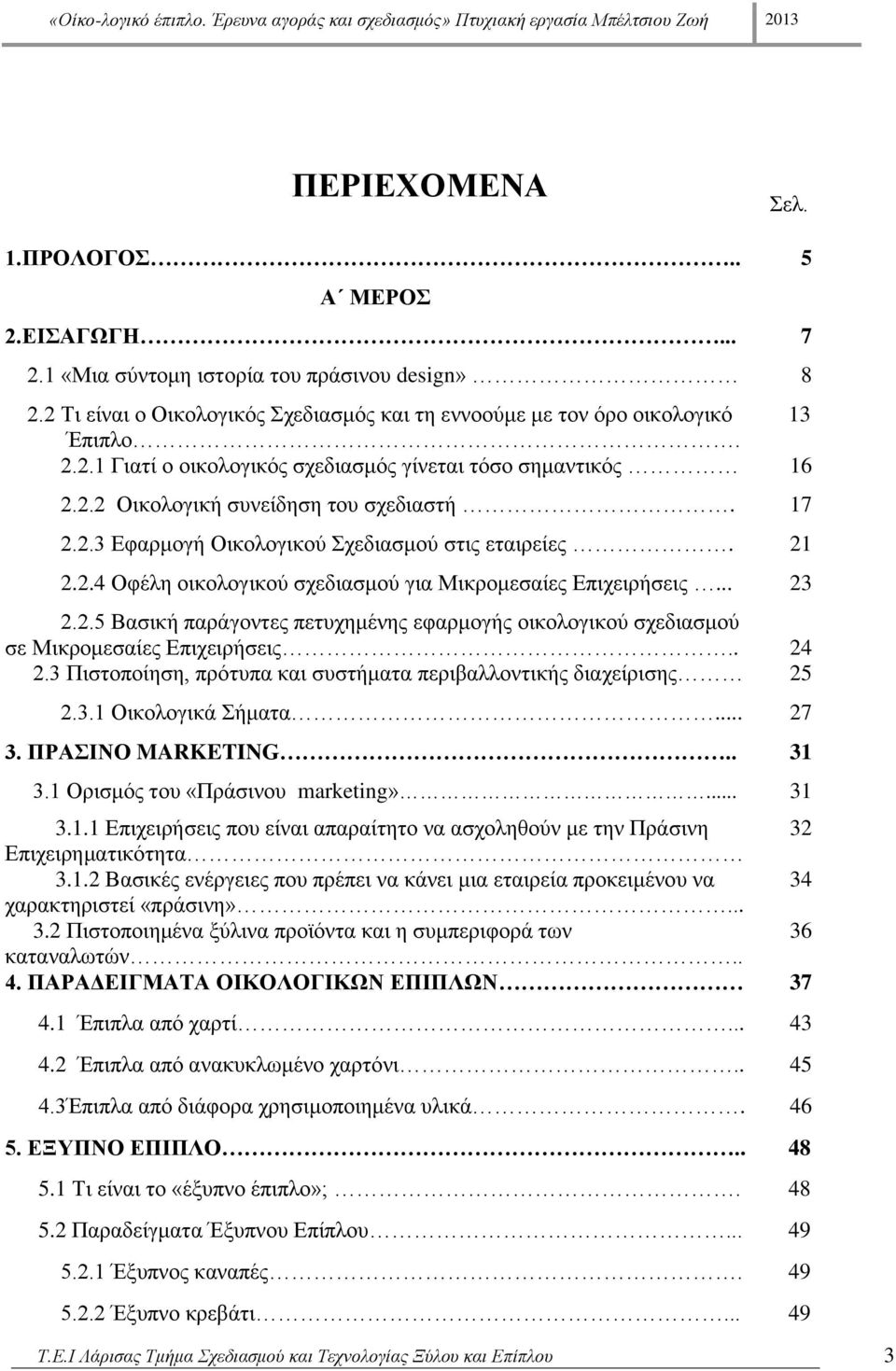 . 24 2.3 Πιστοποίηση, πρότυπα και συστήματα περιβαλλοντικής διαχείρισης 25 2.3.1 Οικολογικά Σήματα... 27 3. ΠΡΑΣΙΝΟ MARKETING.. 31 3.1 Ορισμός του «Πράσινου marketing»... 31 3.1.1 Επιχειρήσεις που είναι απαραίτητο να ασχοληθούν με την Πράσινη 32 Επιχειρηματικότητα 3.