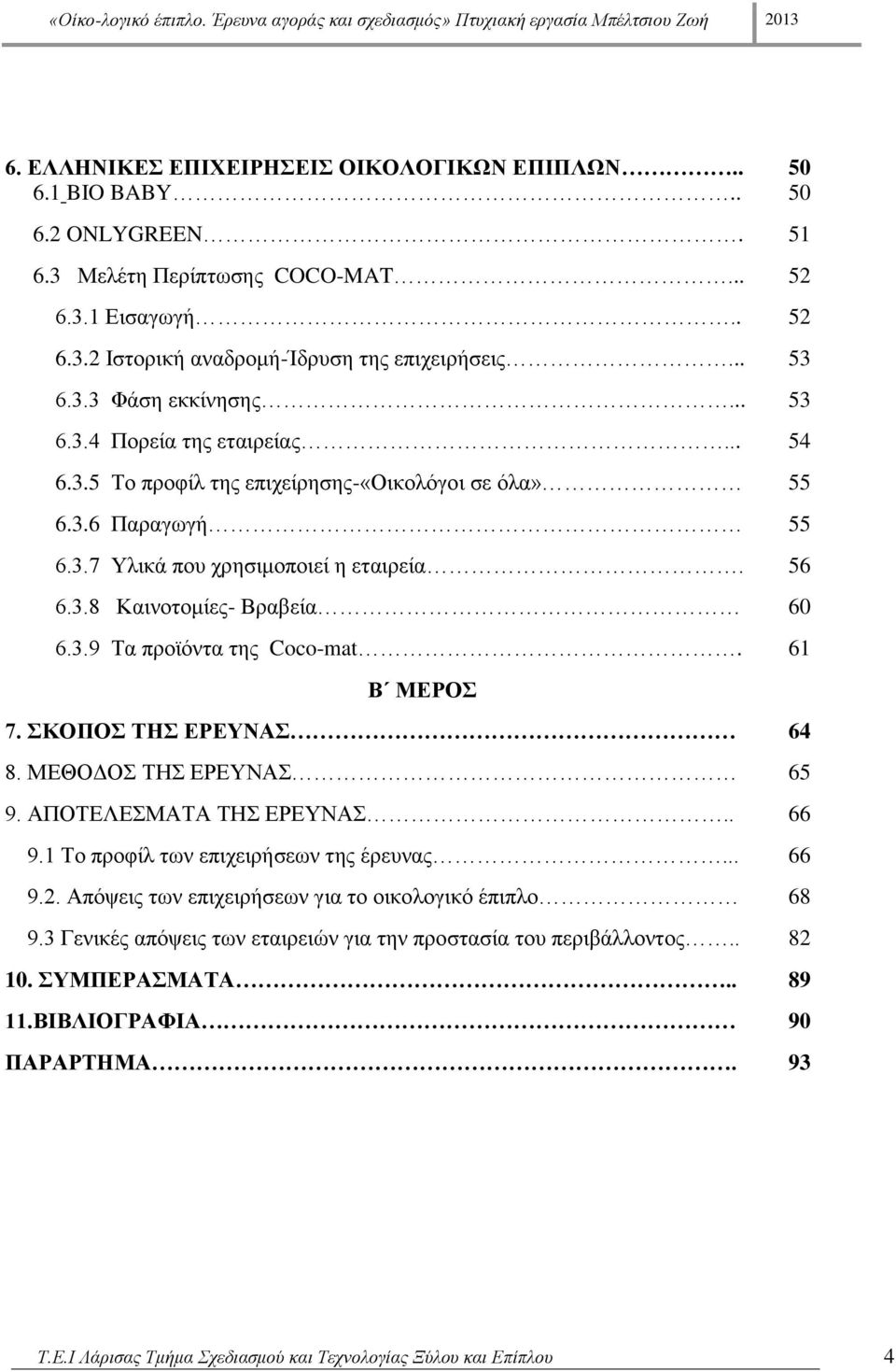 3.9 Τα προϊόντα της Coco-mat. 61 Β ΜΕΡΟΣ 7. ΣΚΟΠΟΣ ΤΗΣ ΕΡΕΥΝΑΣ 64 8. ΜΕΘΟΔΟΣ ΤΗΣ ΕΡΕΥΝΑΣ 65 9. ΑΠΟΤΕΛΕΣΜΑΤΑ ΤΗΣ ΕΡΕΥΝΑΣ.. 66 9.1 Το προφίλ των επιχειρήσεων της έρευνας... 66 9.2.