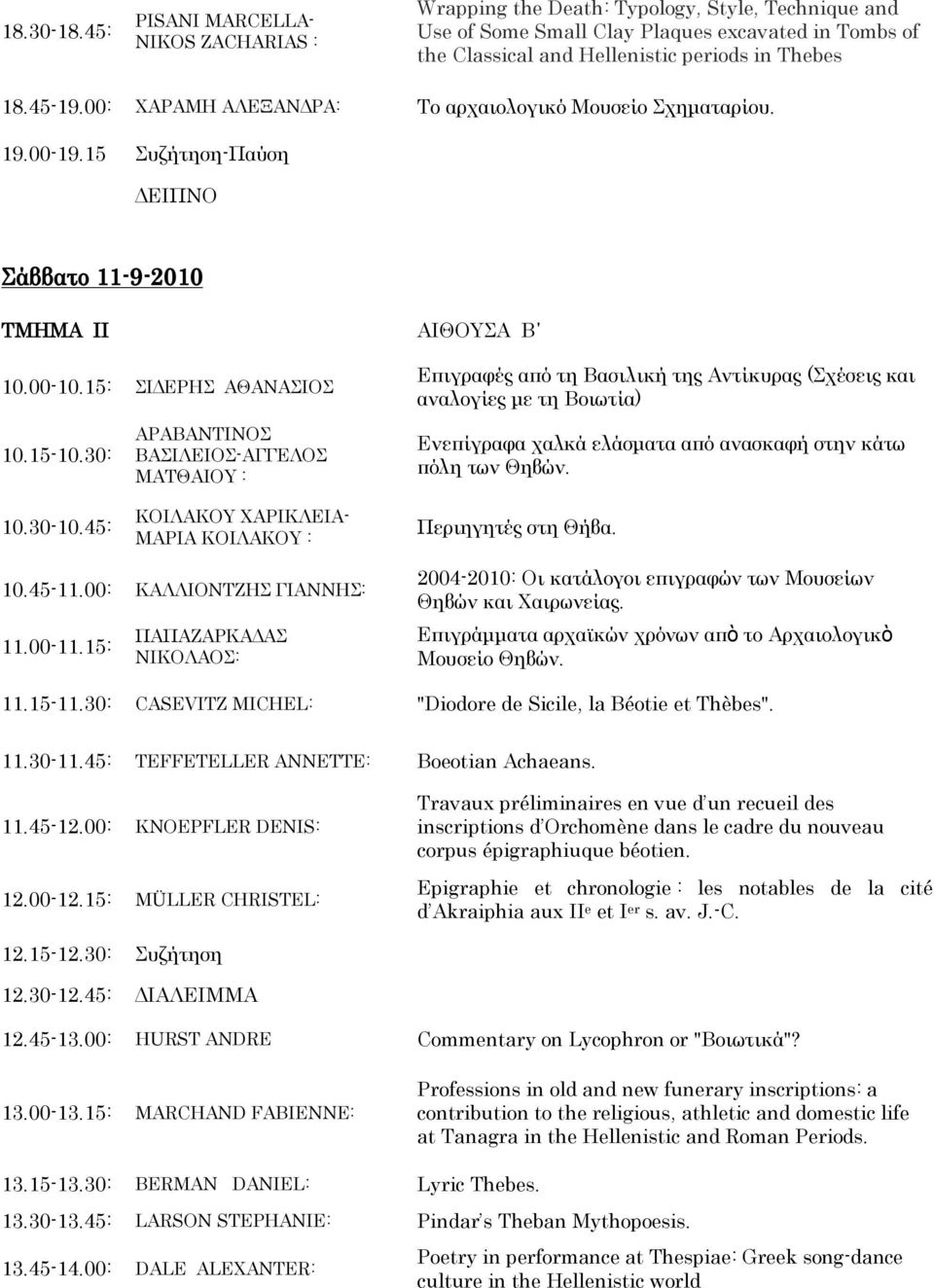 00: ΧΑΡΑΜΗ ΑΛΕΞΑΝΔΡΑ: Το αρχαιολογικό Μουσείο Σχηματαρίου. 19.00-19.15 Συζήτηση-Παύση ΔΕΙΠΝΟ Σάββατο 11-9-2010 ΤΜΗΜΑ ΙΙ 10.00-10.15: ΣΙΔΕΡΗΣ ΑΘΑΝΑΣΙΟΣ 10.15-10.