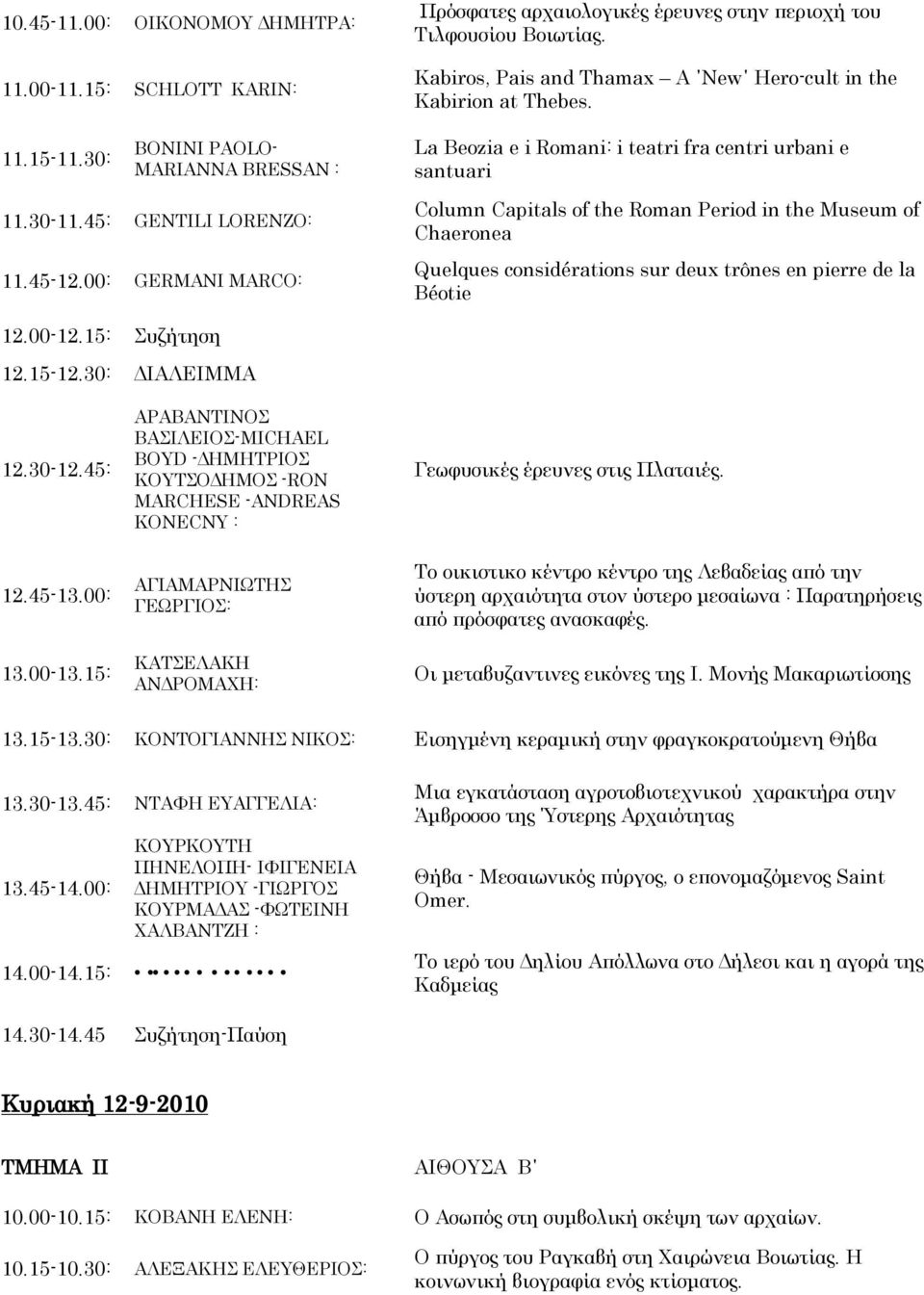 00: GERMANI MARCO: Column Capitals of the Roman Period in the Museum of Chaeronea Quelques considérations sur deux trônes en pierre de la Béotie 12.00-12.15: Συζήτηση 12.15-12.30: ΔΙΑΛΕΙΜΜΑ 12.30-12.