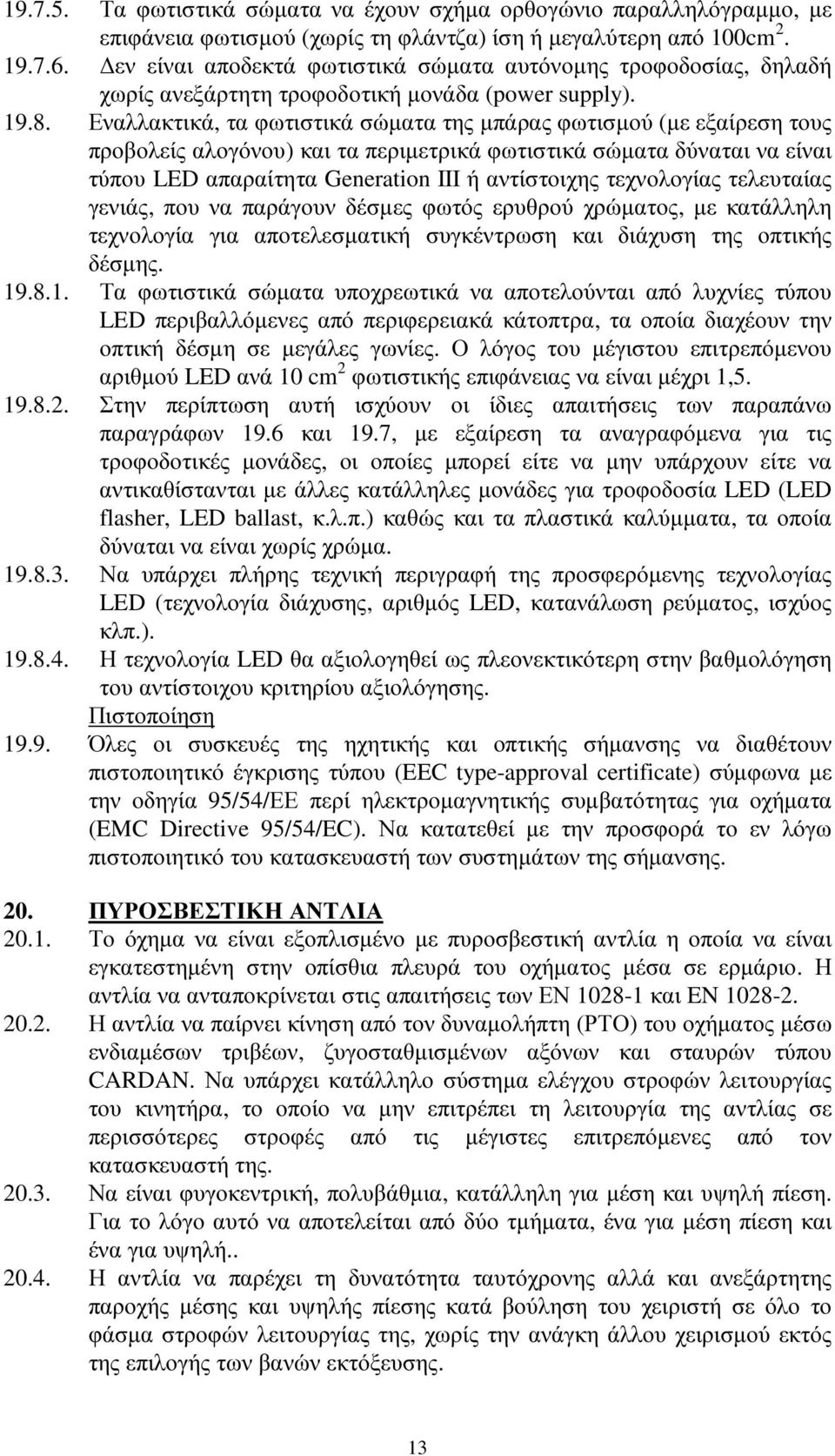 Εναλλακτικά, τα φωτιστικά σώµατα της µπάρας φωτισµού (µε εξαίρεση τους προβολείς αλογόνου) και τα περιµετρικά φωτιστικά σώµατα δύναται να είναι τύπου LED απαραίτητα Generation III ή αντίστοιχης