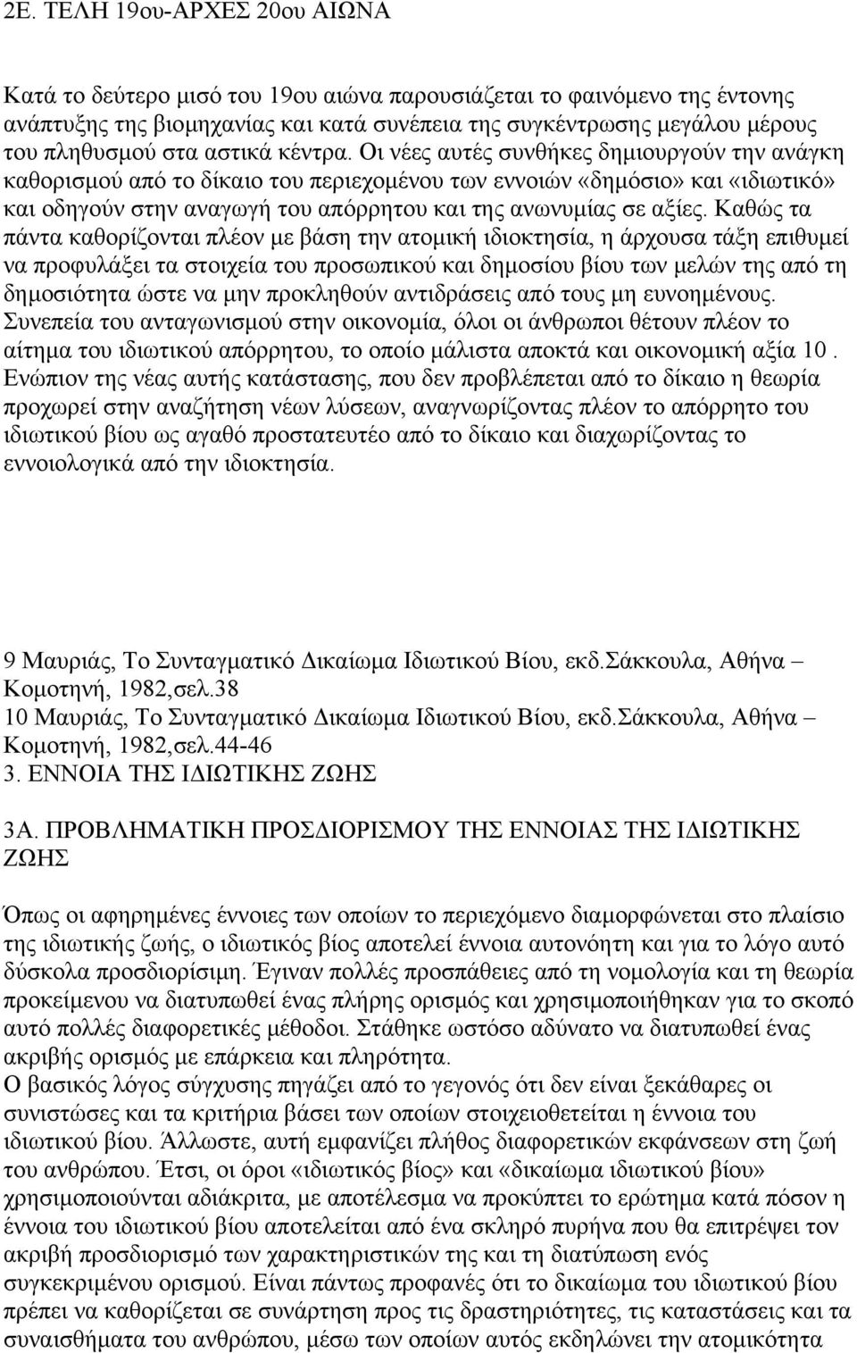 Οι νέες αυτές συνθήκες δηµιουργούν την ανάγκη καθορισµού από το δίκαιο του περιεχοµένου των εννοιών «δηµόσιο» και «ιδιωτικό» και οδηγούν στην αναγωγή του απόρρητου και της ανωνυµίας σε αξίες.