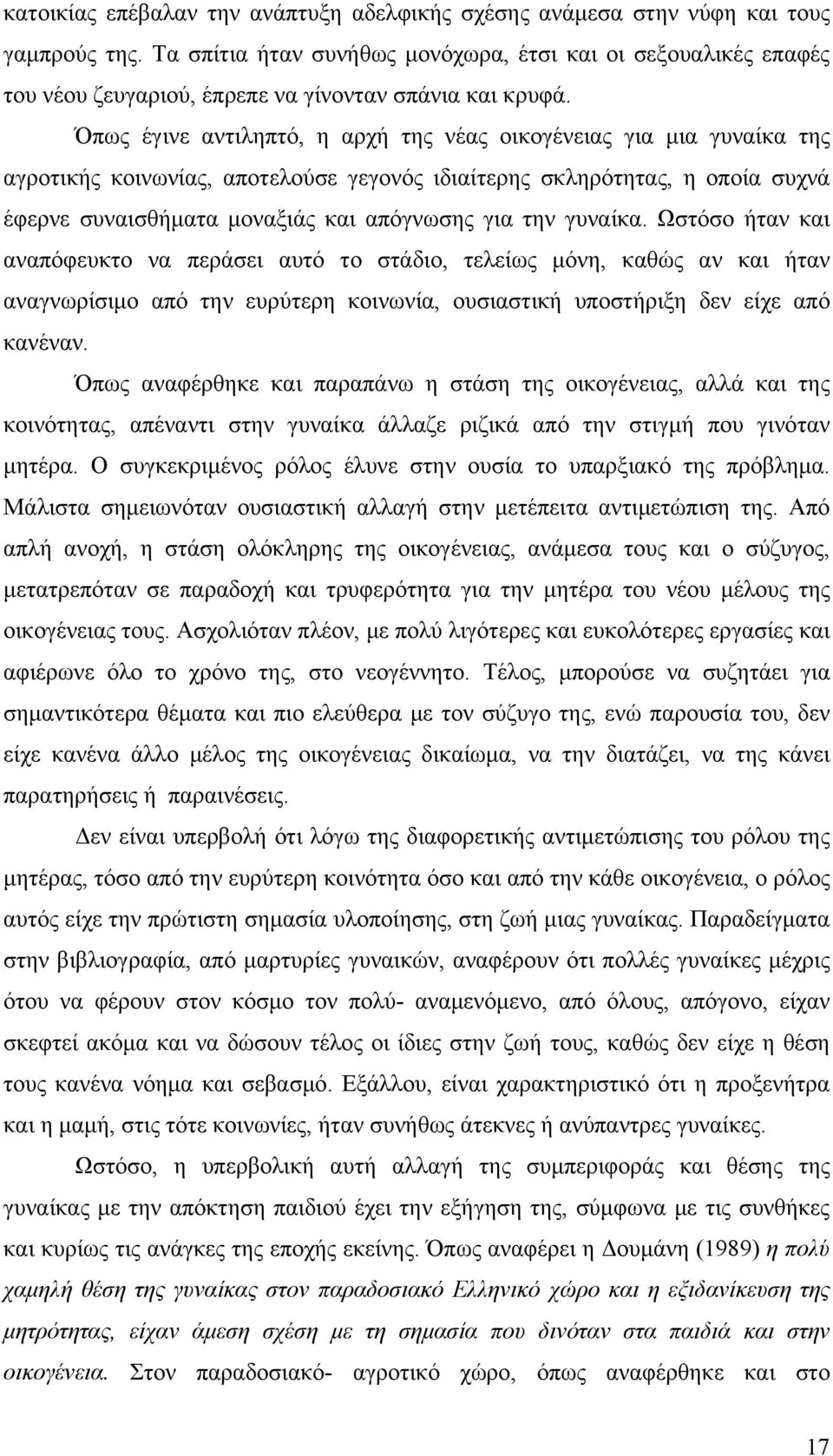 Όπως έγινε αντιληπτό, η αρχή της νέας οικογένειας για μια γυναίκα της αγροτικής κοινωνίας, αποτελούσε γεγονός ιδιαίτερης σκληρότητας, η οποία συχνά έφερνε συναισθήματα μοναξιάς και απόγνωσης για την