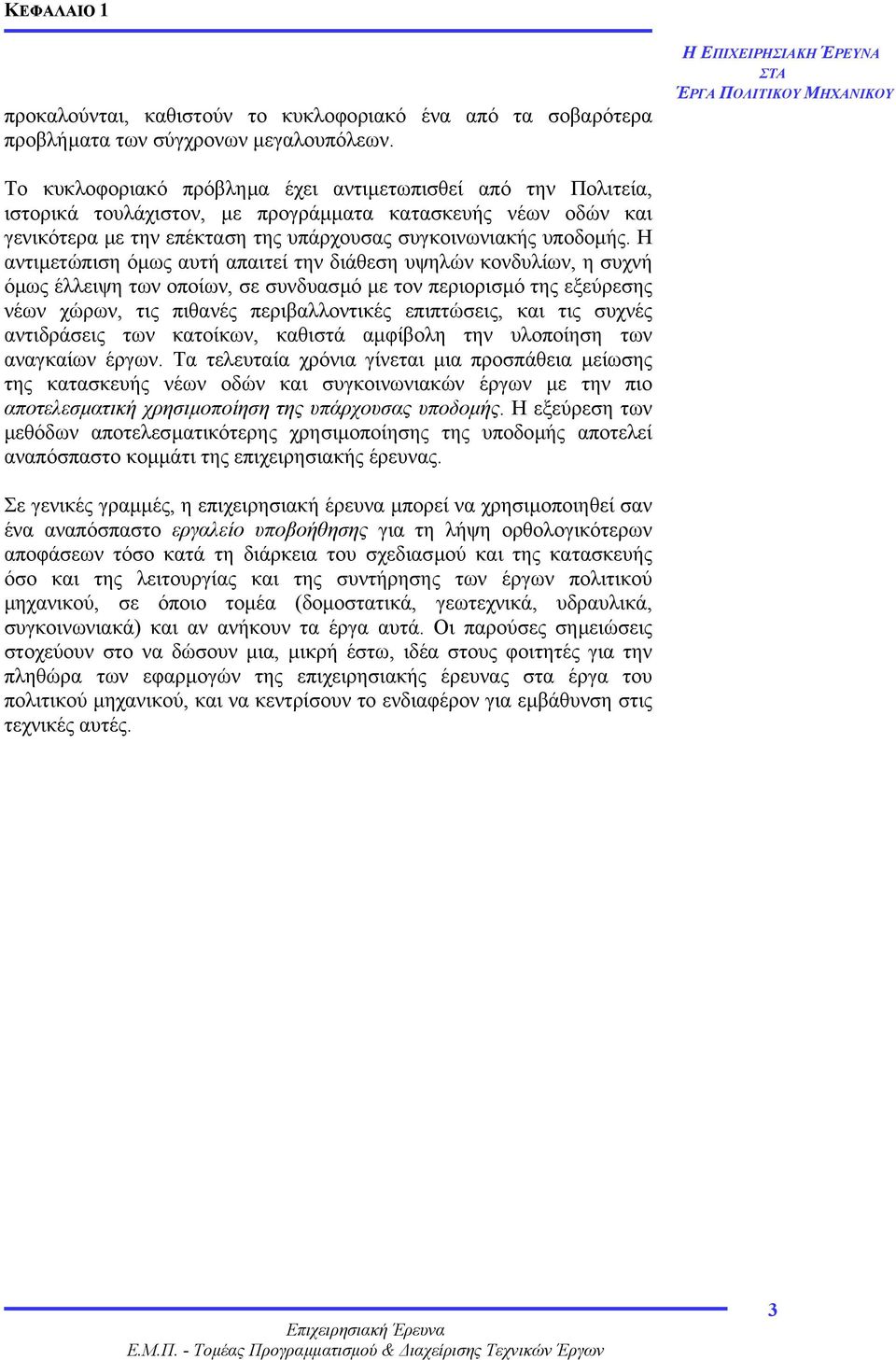 Η αντιµετώπιση όµως αυτή απαιτεί την διάθεση υψηλών κονδυλίων, η συχνή όµως έλλειψη των οποίων, σε συνδυασµό µε τον περιορισµό της εξεύρεσης νέων χώρων, τις πιθανές περιβαλλοντικές επιπτώσεις, και