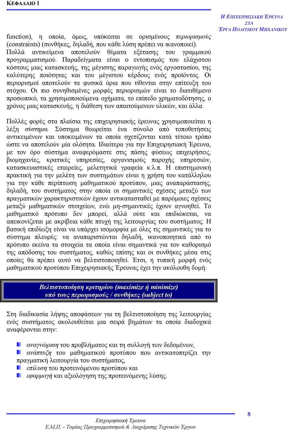 Παραδείγµατα είναι ο εντοπισµός του ελάχιστου κόστους µιας κατασκευής, της µέγιστης παραγωγής ενός εργοστασίου, της καλύτερης ποιότητας και του µέγιστου κέρδους ενός προϊόντος.