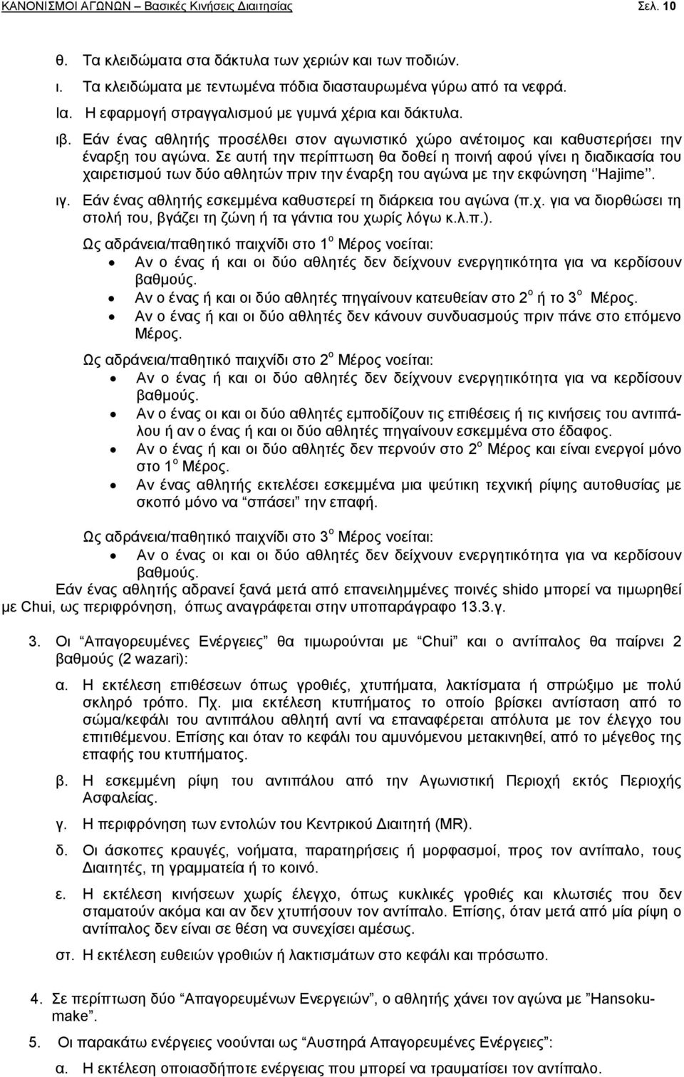 Σε αυτή την περίπτωση θα δοθεί η ποινή αφού γίνει η διαδικασία του χαιρετισμού των δύο αθλητών πριν την έναρξη του αγώνα με την εκφώνηση Hajime. ιγ.