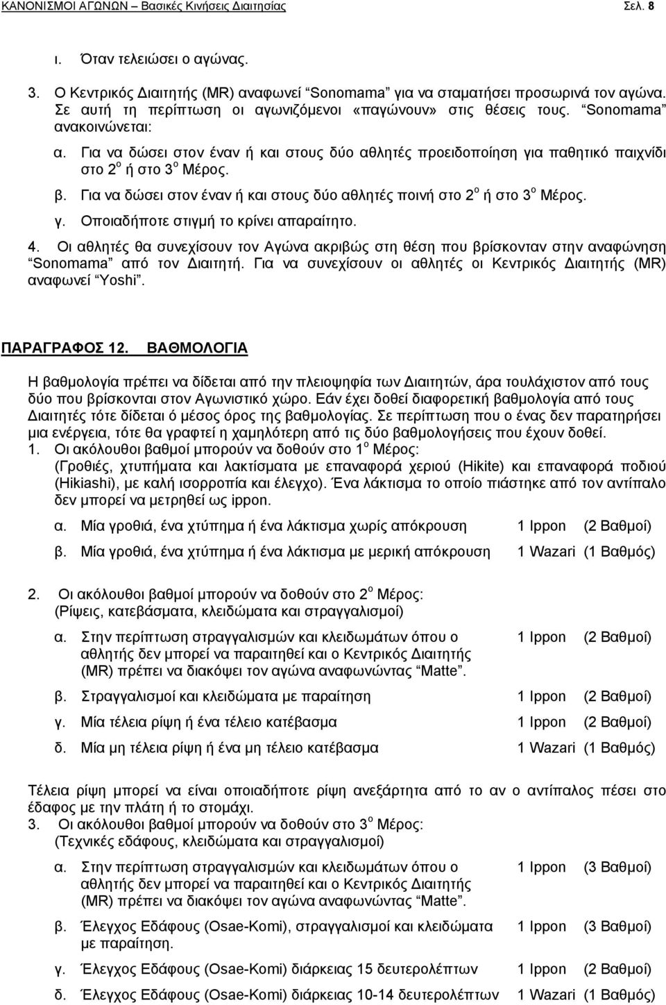 β. Για να δώσει στον έναν ή και στους δύο αθλητές ποινή στο 2 ο ή στο 3 ο Μέρος. γ. Οποιαδήποτε στιγμή το κρίνει απαραίτητο. 4.