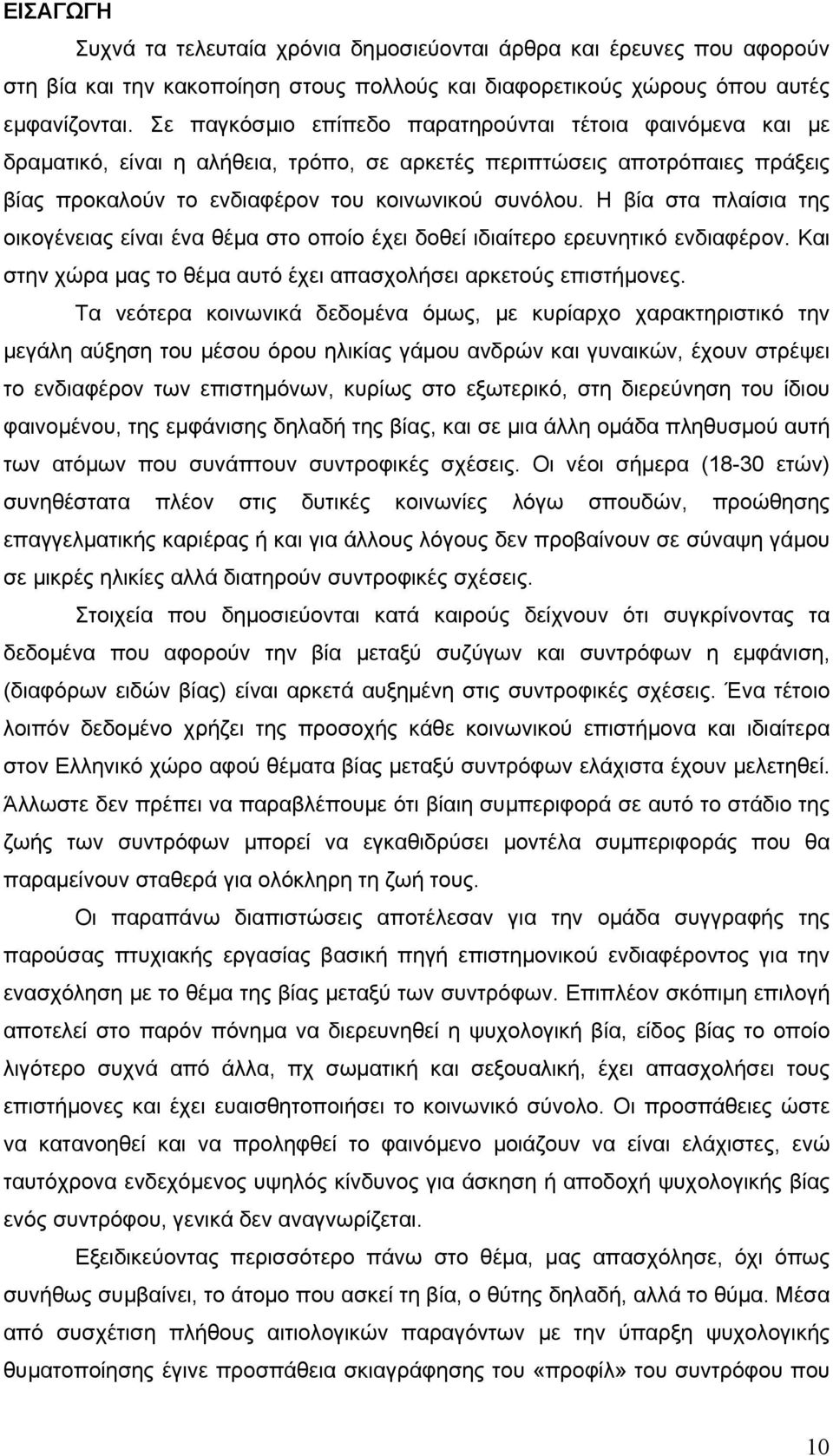 Η βία στα πλαίσια της οικογένειας είναι ένα θέµα στο οποίο έχει δοθεί ιδιαίτερο ερευνητικό ενδιαφέρον. Και στην χώρα µας το θέµα αυτό έχει απασχολήσει αρκετούς επιστήµονες.