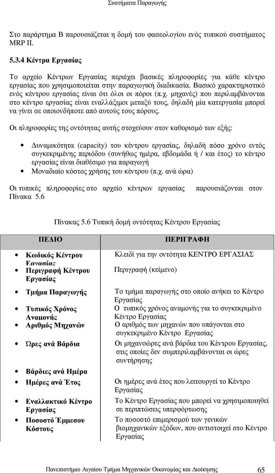 Βασικό χαρακτηριστικό ενός κέντρου εργασίας είναι ότι όλοι οι πόροι (π.χ. µηχανές) που περιλαµβάνονται στο κέντρο εργασίας είναι εναλλάξιµοι µεταξύ τους, δηλαδή µία κατεργασία µπορεί να γίνει σε οποιονδήποτε από αυτούς τους πόρους.