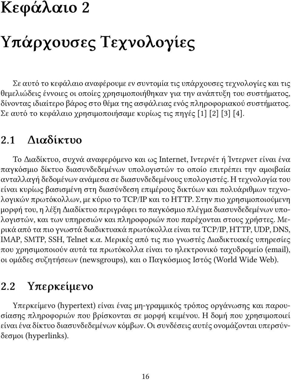 1 Διαδίκτυο Το Διαδίκτυο, συχνά αναφερόμενο και ως Internet, Ιντερνέτ ή Ίντερνετ είναι ένα παγκόσμιο δίκτυο διασυνδεδεμένων υπολογιστών το οποίο επιτρέπει την αμοιβαία ανταλλαγή δεδομένων ανάμεσα σε