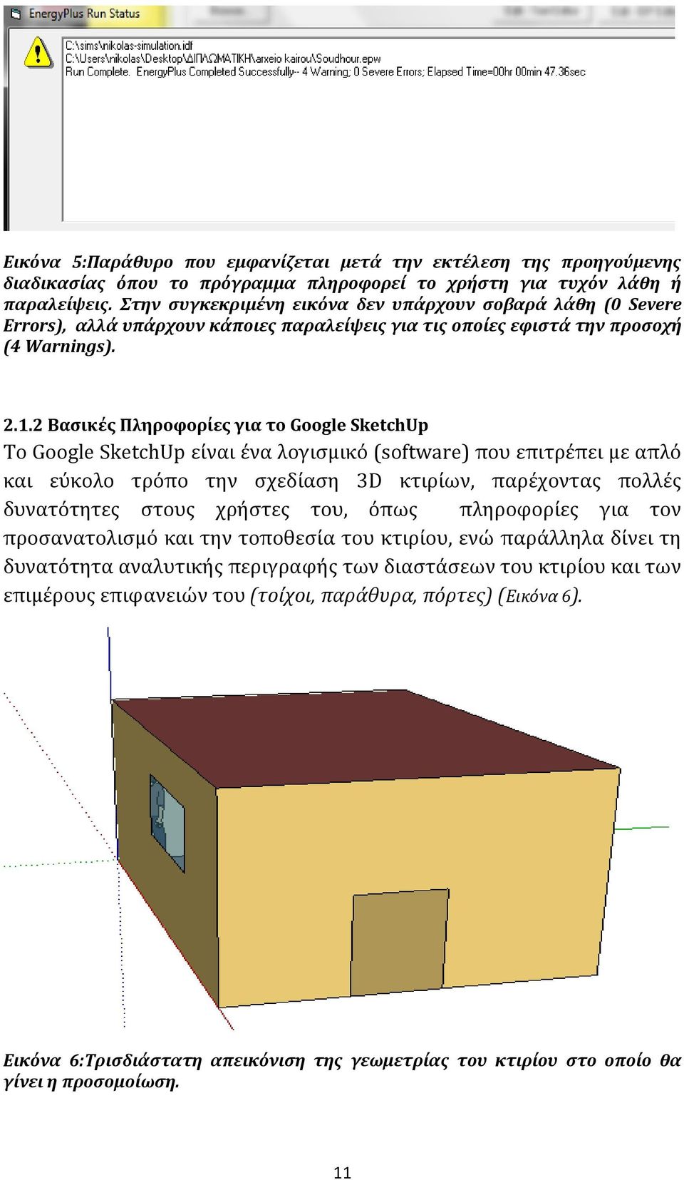 2 Βασικές Πληροφορίες για το Google SketchUp Το Google SketchUp είναι ένα λογισμικό (software) που επιτρέπει με απλό και εύκολο τρόπο την σχεδίαση 3D κτιρίων, παρέχοντας πολλές δυνατότητες στους