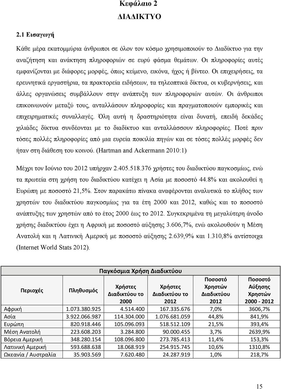 Οι επιχειρήσεις, τα ερευνητικά εργαστήρια, τα πρακτορεία ειδήσεων, τα τηλεοπτικά δίκτυα, οι κυβερνήσεις, και άλλες οργανώσεις συμβάλλουν στην ανάπτυξη των πληροφοριών αυτών.