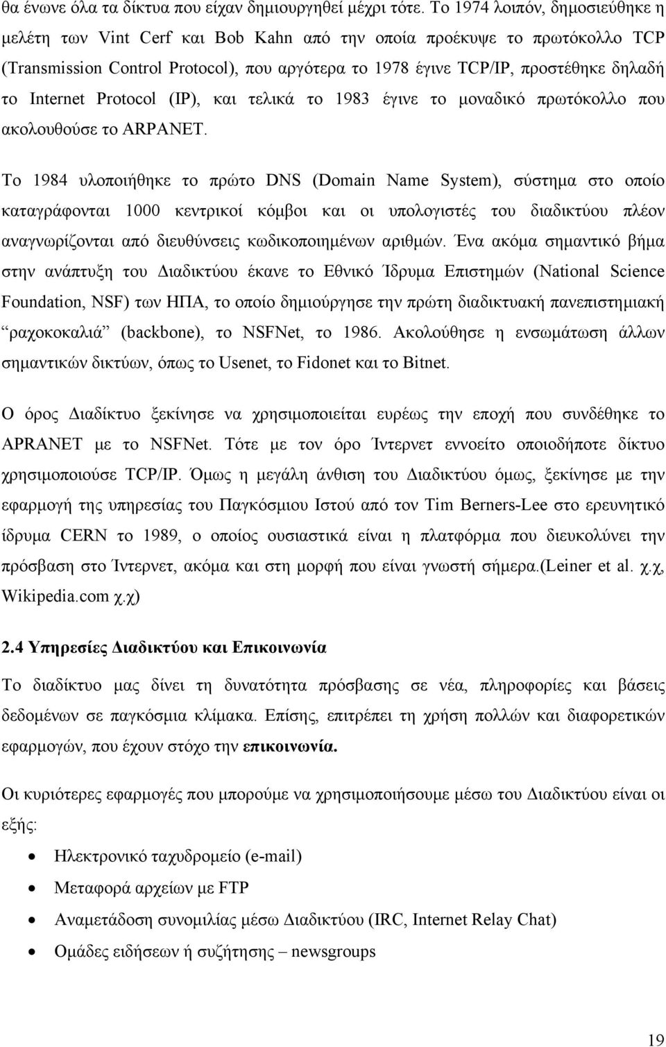 Internet Protocol (IP), και τελικά το 1983 έγινε το μοναδικό πρωτόκολλο που ακολουθούσε το ARPANET.