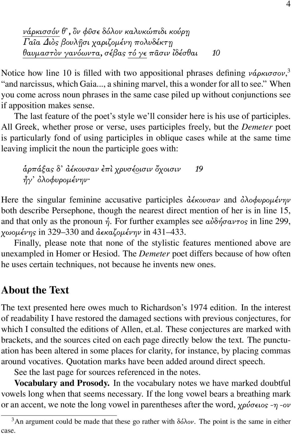 When you come across noun phrases in the same case piled up without conjunctions see if apposition makes sense. The last feature of the poet s style we ll consider here is his use of participles.