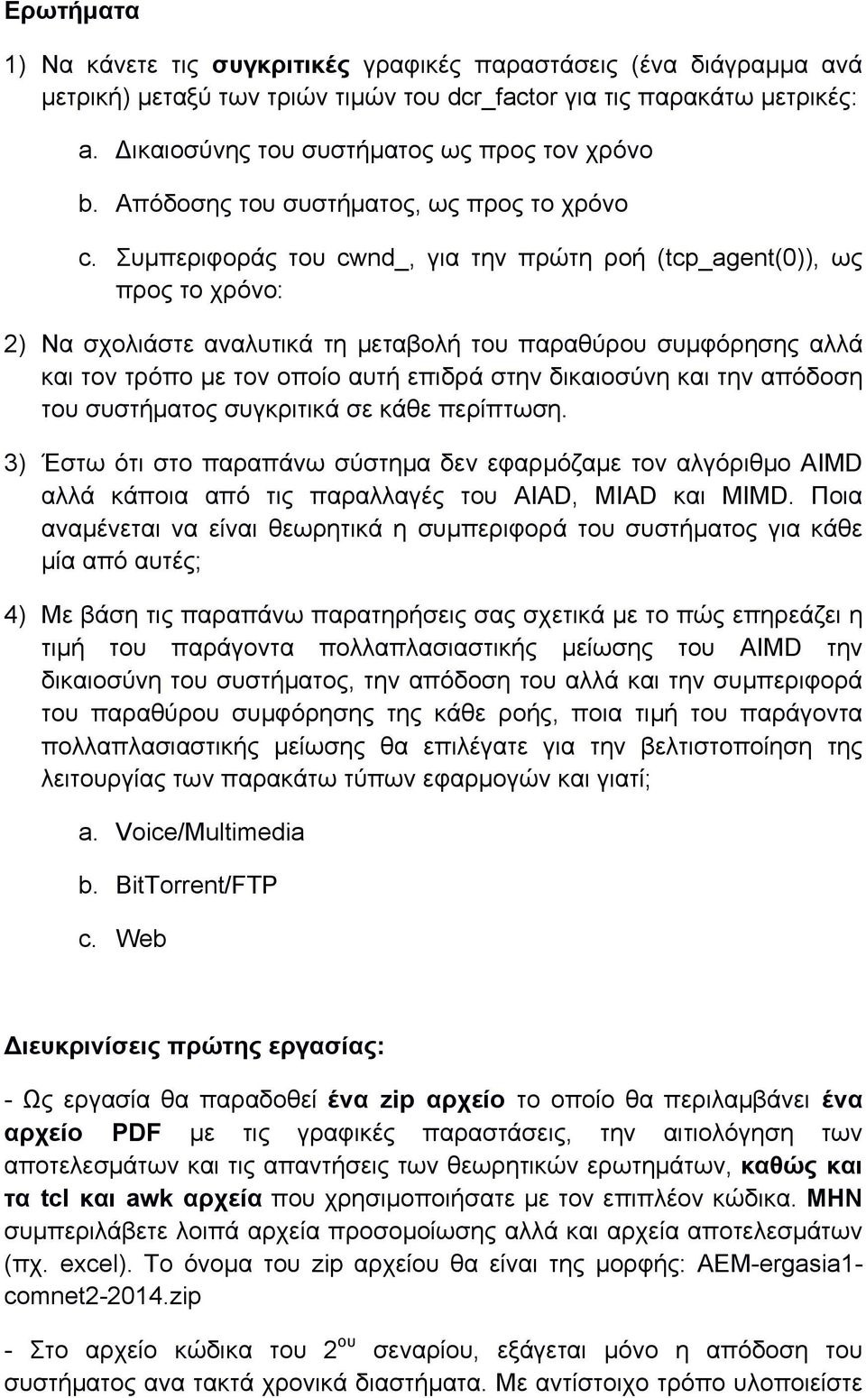 Συµπεριφοράς του cwnd_, για την πρώτη ροή (tcp_agent(0)), ως προς το χρόνο: 2) Να σχολιάστε αναλυτικά τη µεταβολή του παραθύρου συµφόρησης αλλά και τον τρόπο µε τον οποίο αυτή επιδρά στην δικαιοσύνη