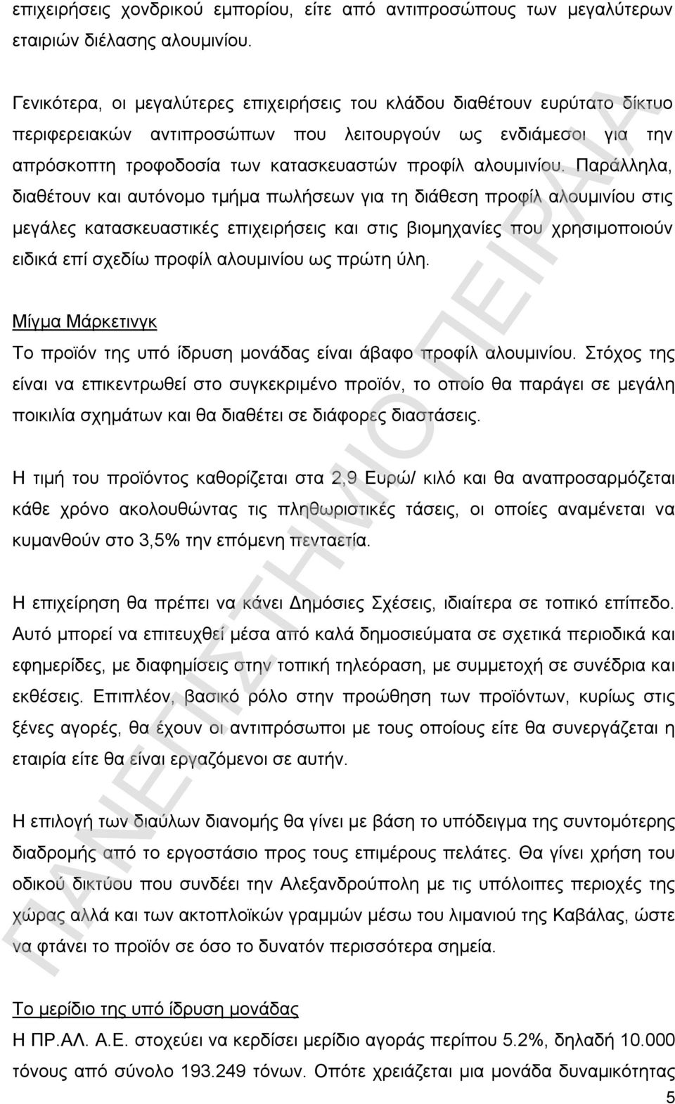 Παράλληλα, διαθέτουν και αυτόνομο τμήμα πωλήσεων για τη διάθεση προφίλ αλουμινίου στις μεγάλες κατασκευαστικές επιχειρήσεις και στις βιομηχανίες που χρησιμοποιούν ειδικά επί σχεδίω προφίλ αλουμινίου