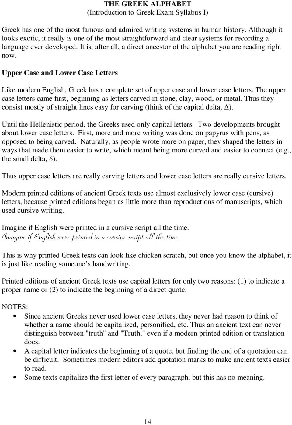 It is, after all, a direct ancestor of the alphabet you are reading right now. Upper Case and Lower Case Letters Like modern English, Greek has a complete set of upper case and lower case letters.