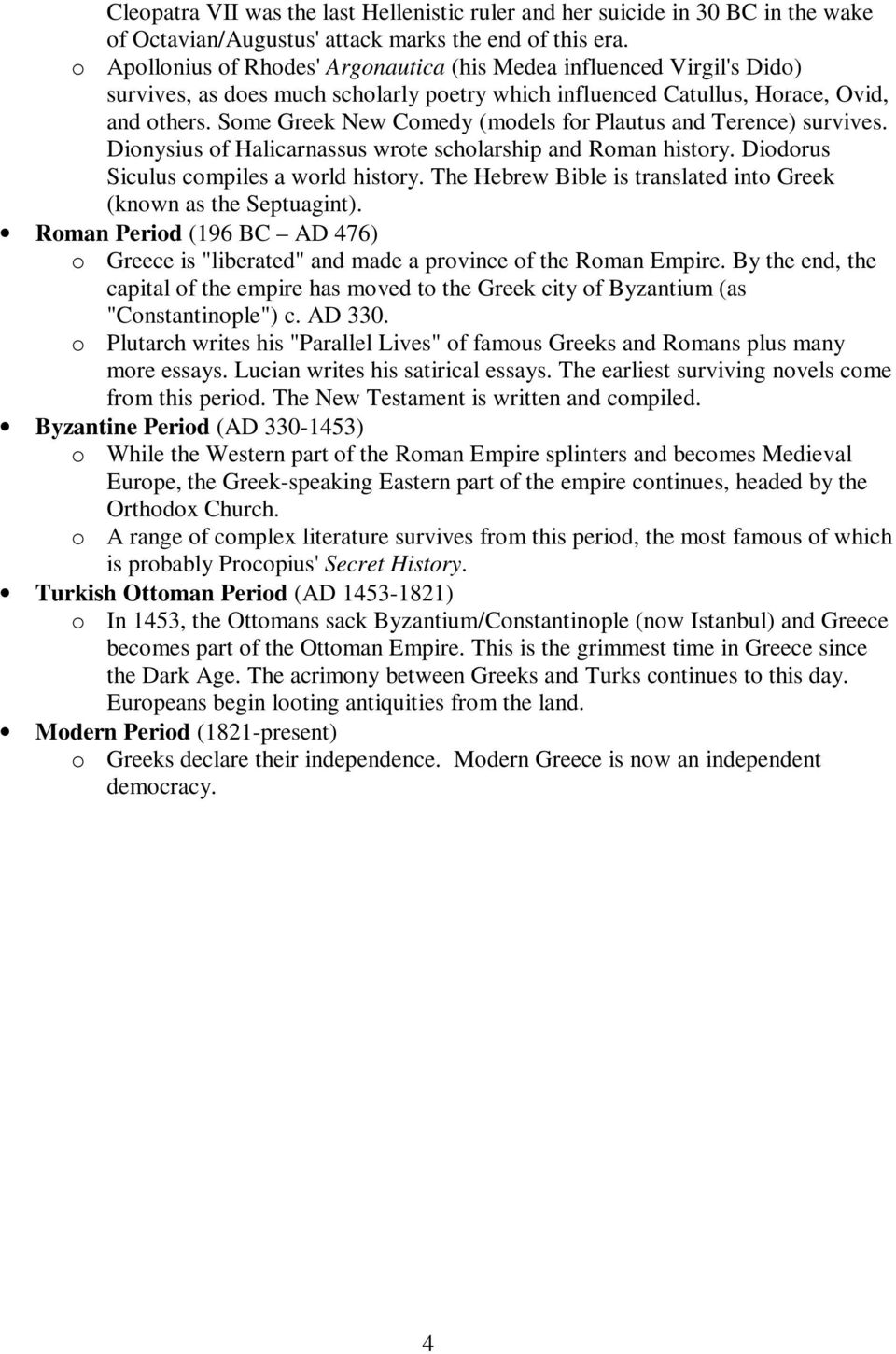 Some Greek New Comedy (models for Plautus and Terence) survives. Dionysius of Halicarnassus wrote scholarship and Roman history. Diodorus Siculus compiles a world history.