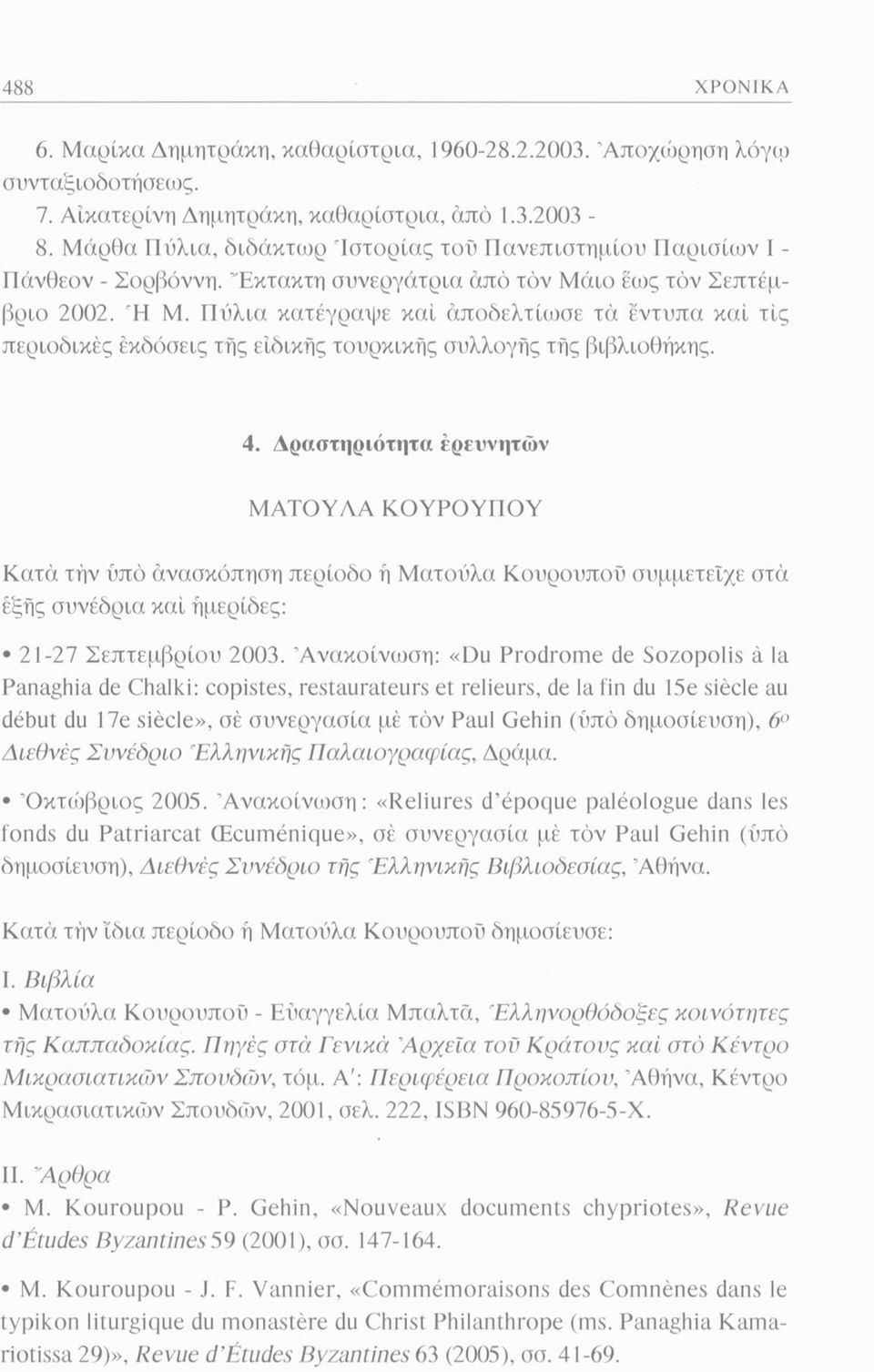 Πύλια κατέγραψε καί άποδελτίωσε τα έντυπα καί τίς περιοδικές εκδόσεις της ειδικής τουρκικής συλλογής τής βιβλιοθήκης. 4.