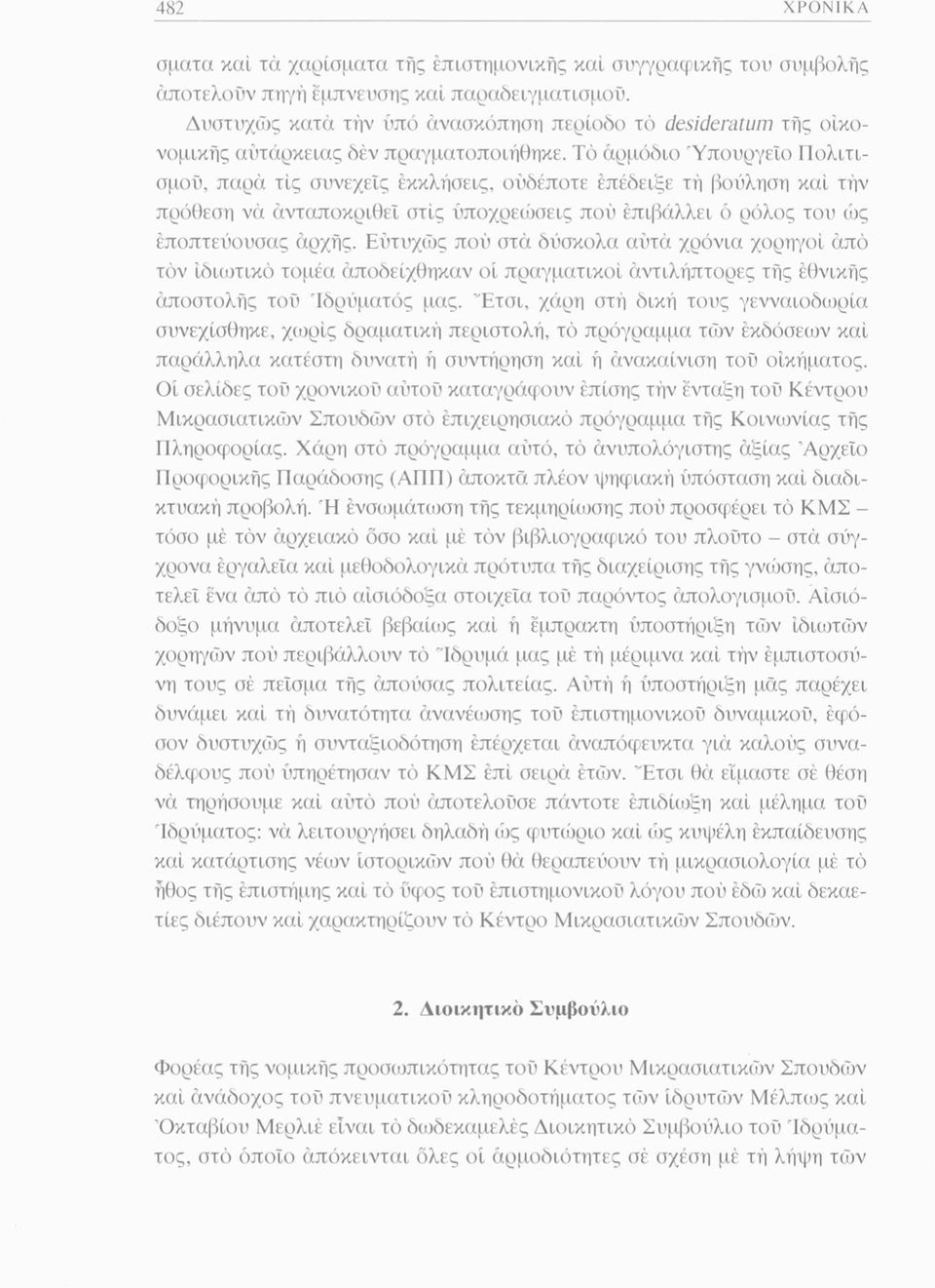 Τό αρμόδιο Υπουργείο Πολιτισμού, παρά τις συνεχείς εκκλήσεις, ουδέποτε επέδειξε τή βούληση καί τήν πρόθεση να άνταποκριθεΐ στις υποχρεώσεις πού επιβάλλει ό ρόλος του ώς έποπτεύουσας αρχής.