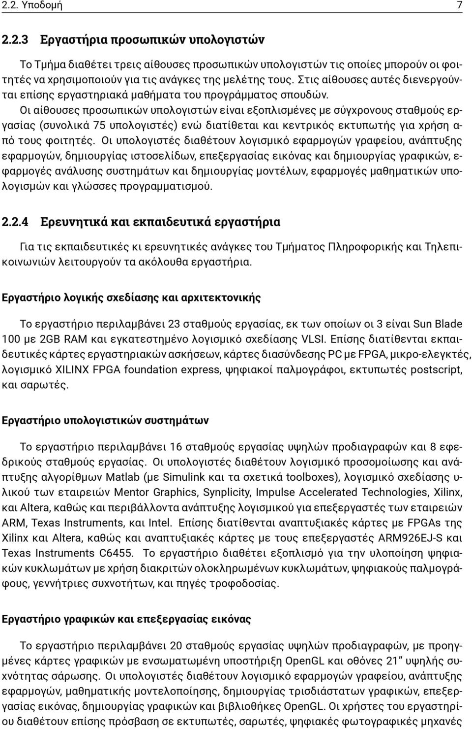 Οι αίθουσες προσωπικών υπολογιστών είναι εξοπλισμένες με σύγχρονους σταθμούς εργασίας (συνολικά 75 υπολογιστές) ενώ διατίθεται και κεντρικός εκτυπωτής για χρήση α- πό τους φοιτητές.