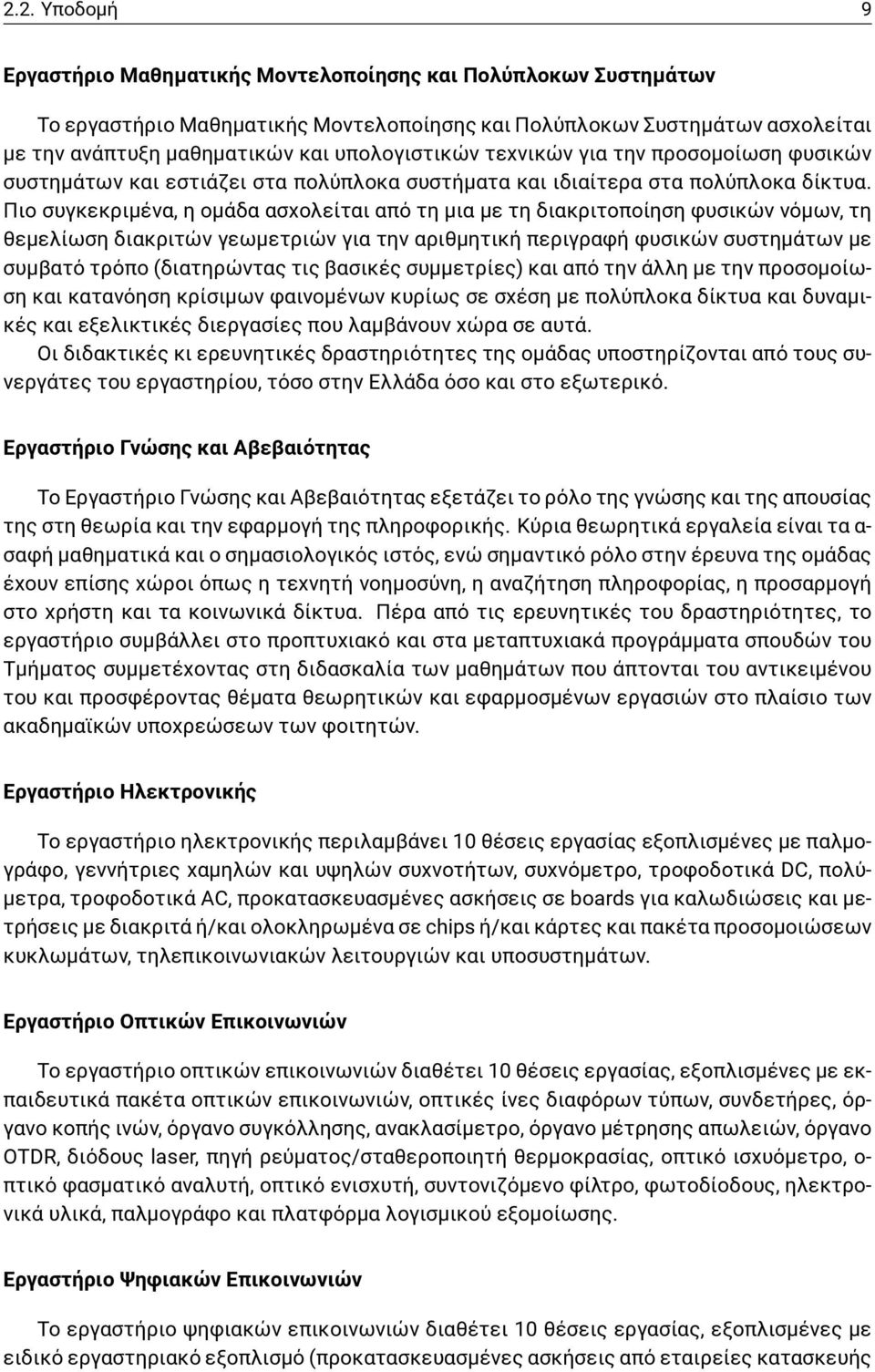 Πιο συγκεκριμένα, η ομάδα ασχολείται από τη μια με τη διακριτοποίηση φυσικών νόμων, τη θεμελίωση διακριτών γεωμετριών για την αριθμητική περιγραφή φυσικών συστημάτων με συμβατό τρόπο (διατηρώντας τις